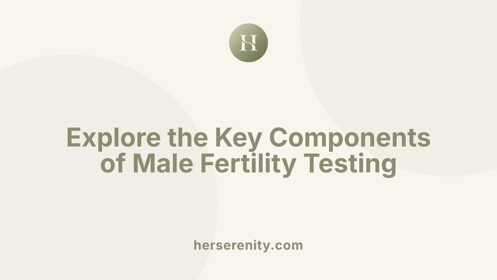 Explore the Key Components of Male Fertility Testing