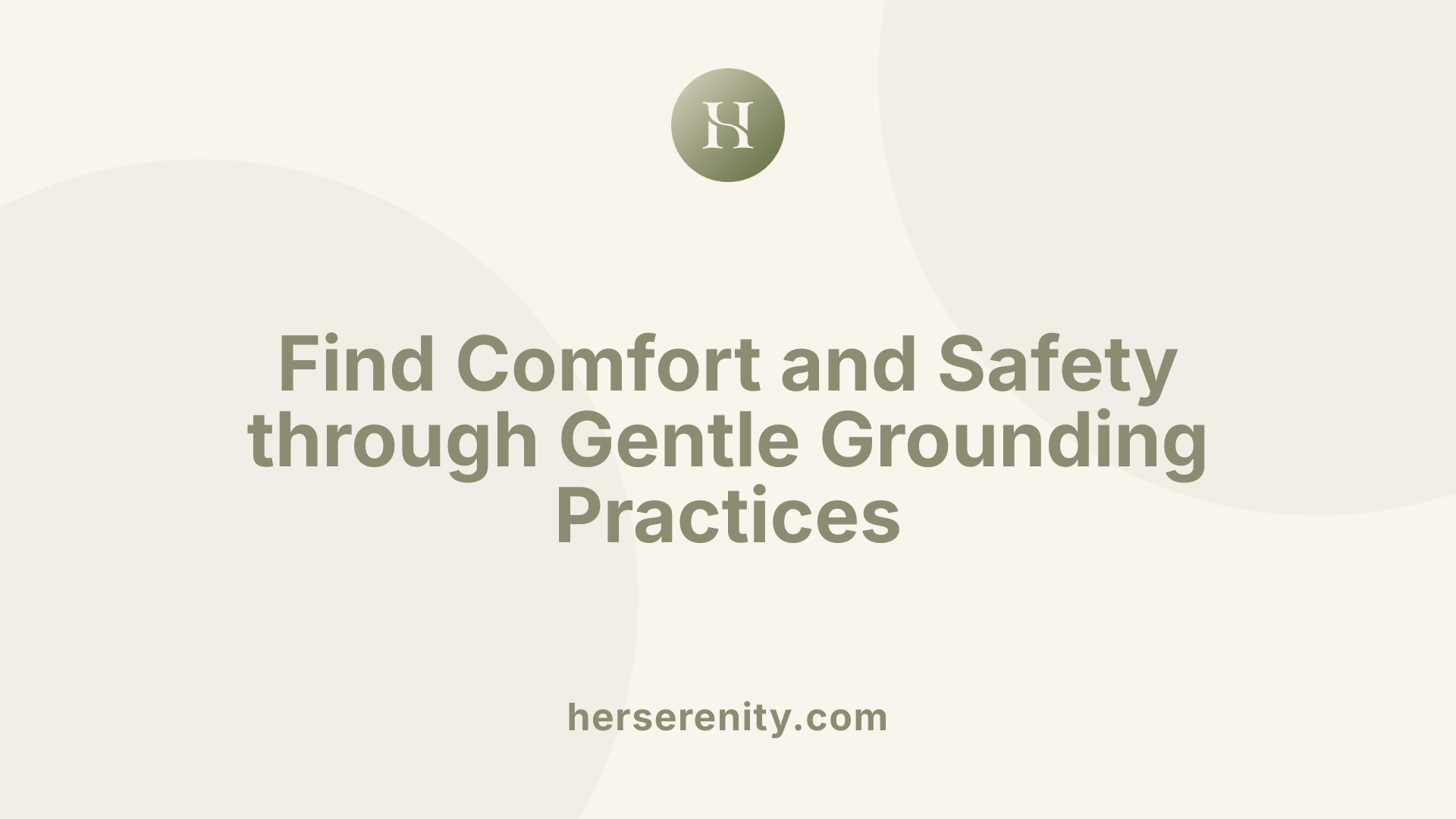 Find Comfort and Safety through Gentle Grounding Practices