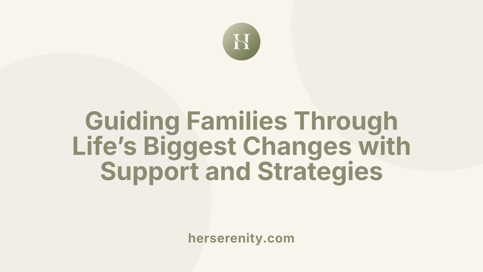 Guiding Families Through Life’s Biggest Changes with Support and Strategies