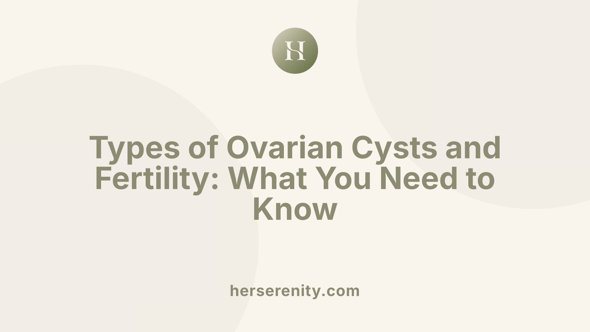 Types of Ovarian Cysts and Fertility: What You Need to Know
