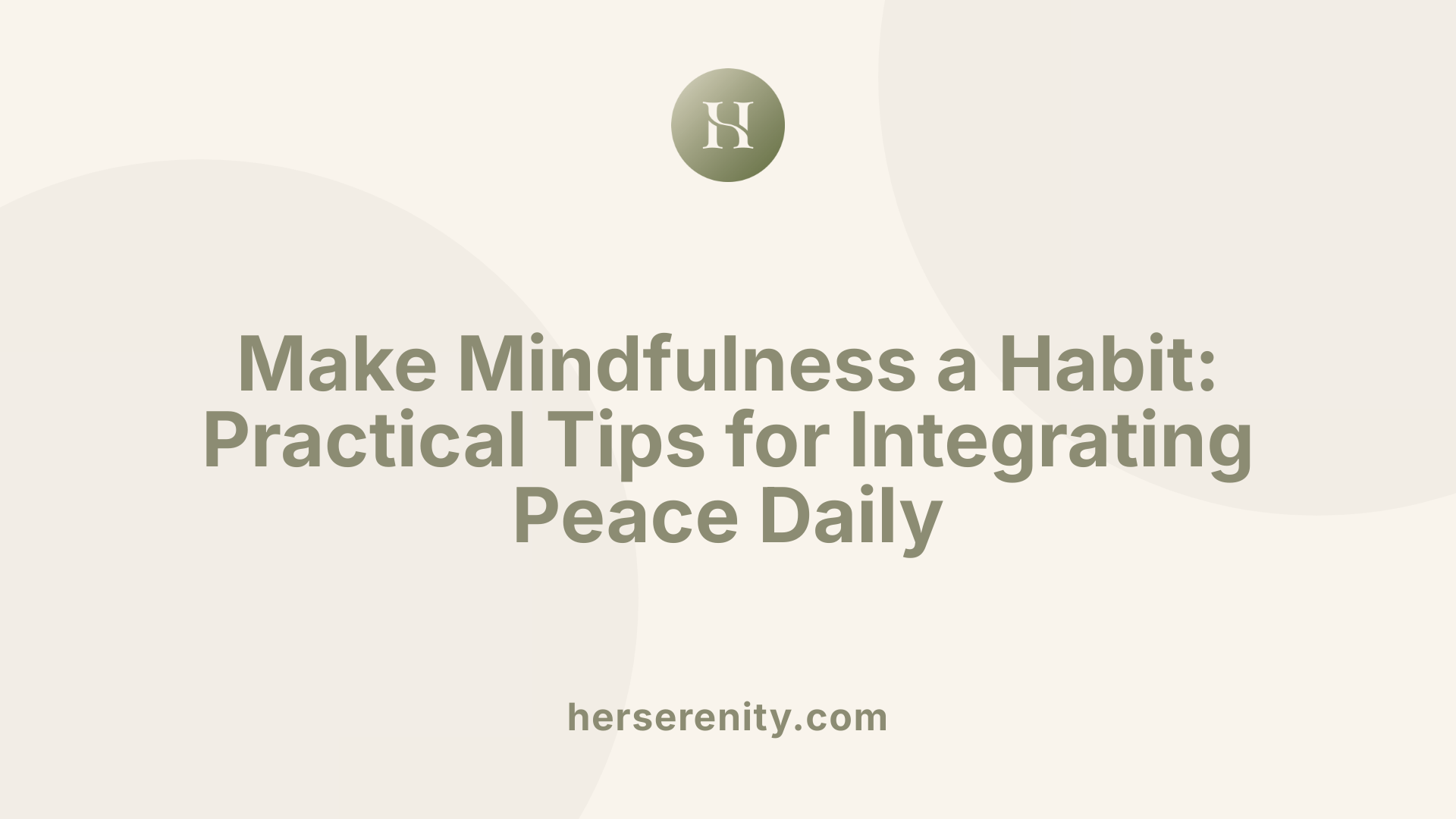 Make Mindfulness a Habit: Practical Tips for Integrating Peace Daily