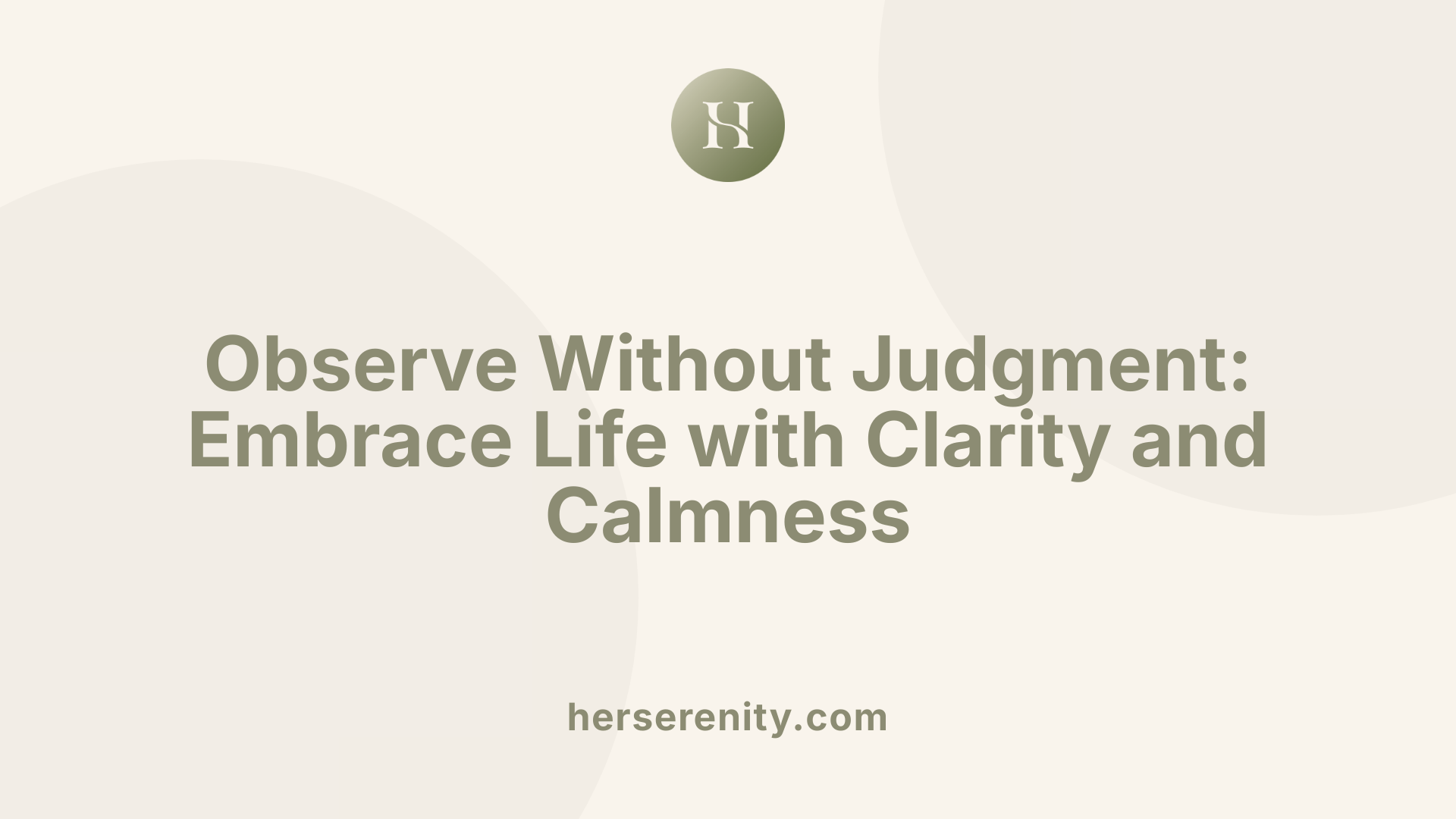 Observe Without Judgment: Embrace Life with Clarity and Calmness