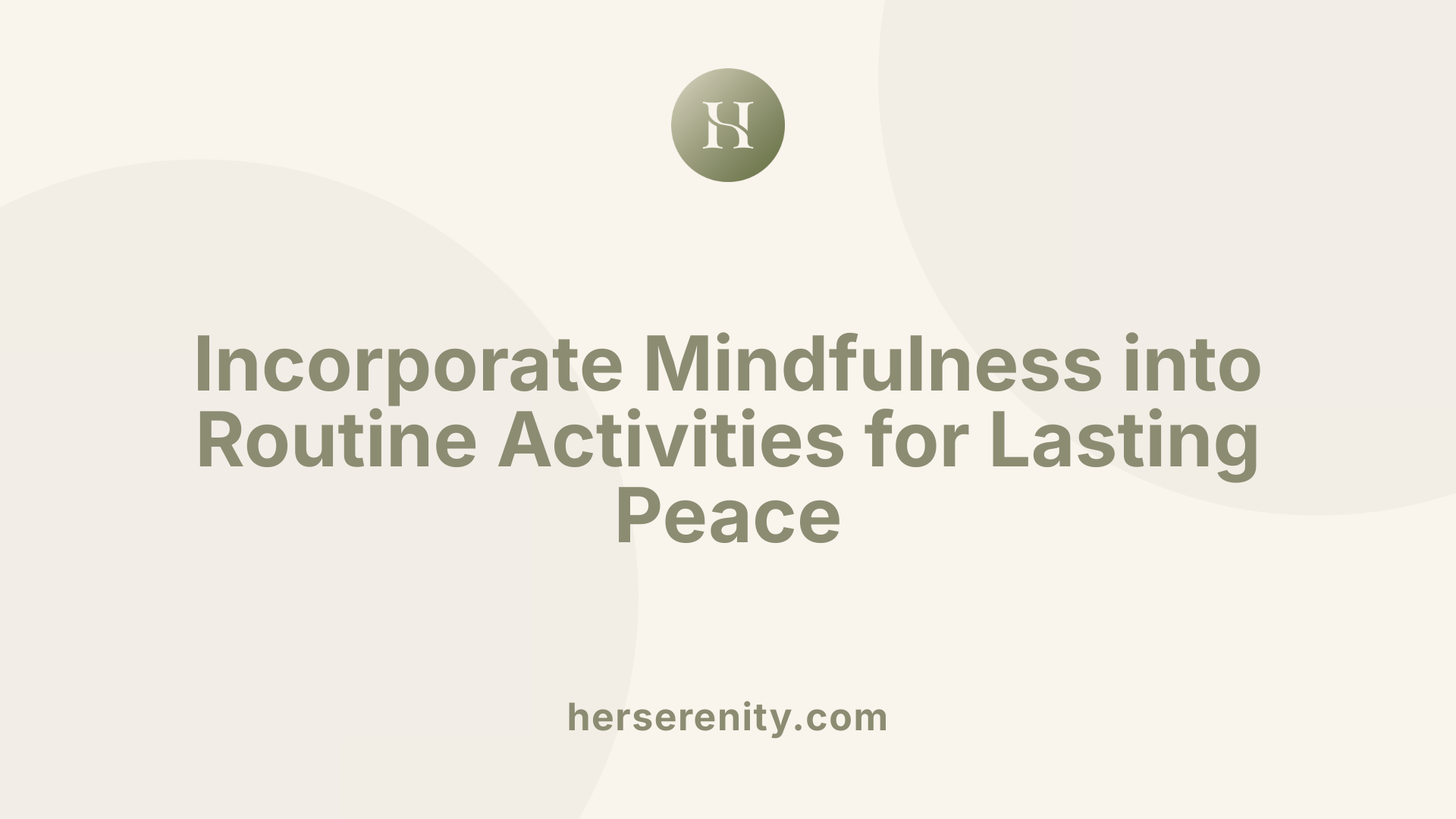 Incorporate Mindfulness into Routine Activities for Lasting Peace