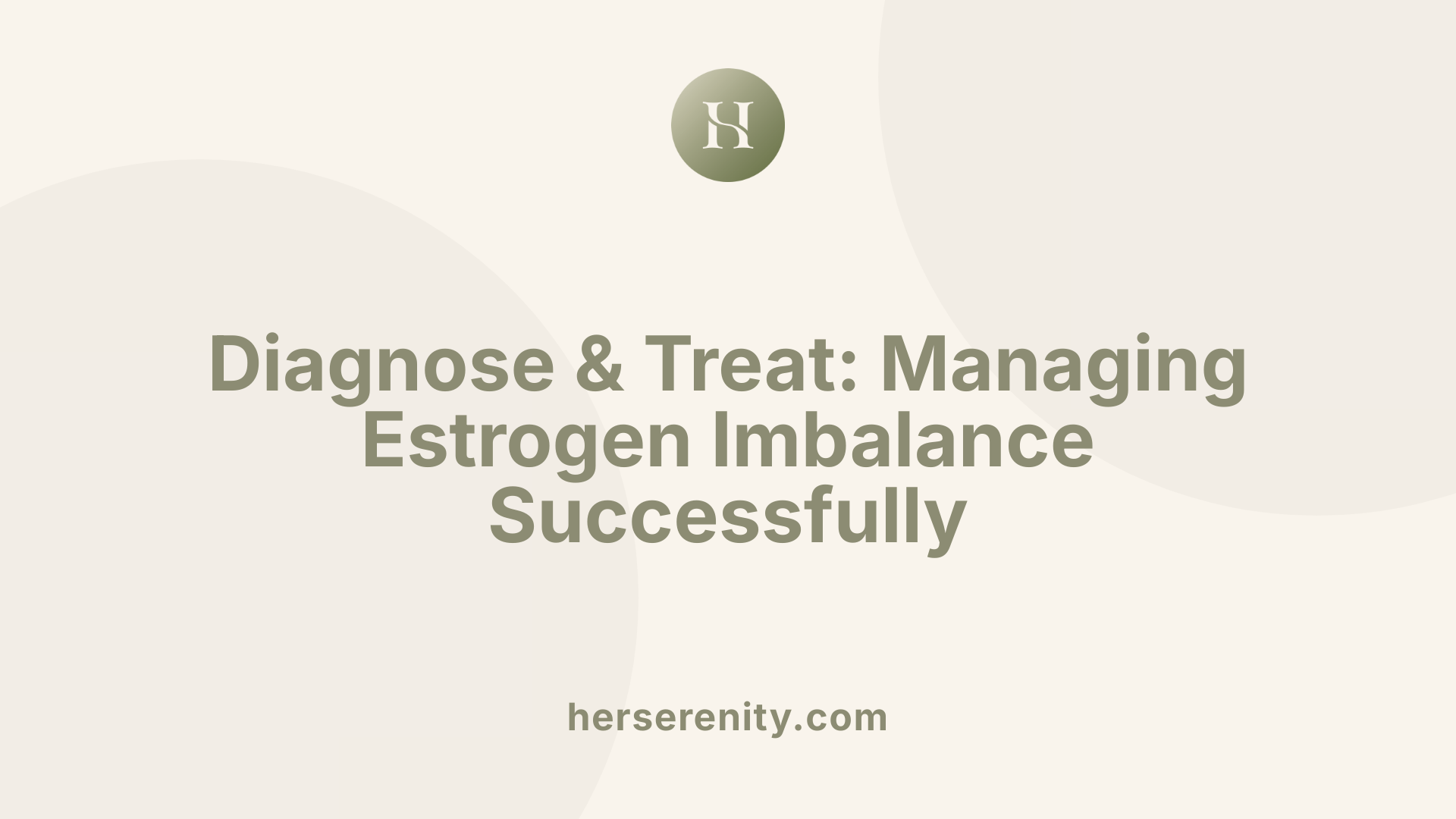 Diagnose &amp; Treat: Managing Estrogen Imbalance Successfully