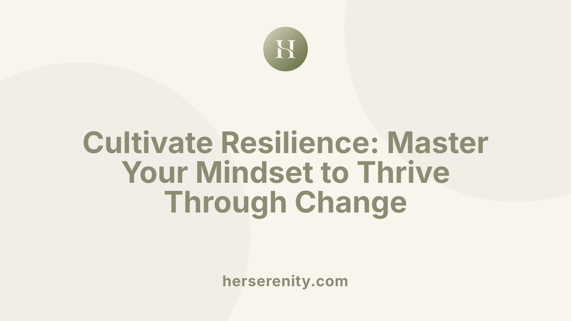 Cultivate Resilience: Master Your Mindset to Thrive Through Change