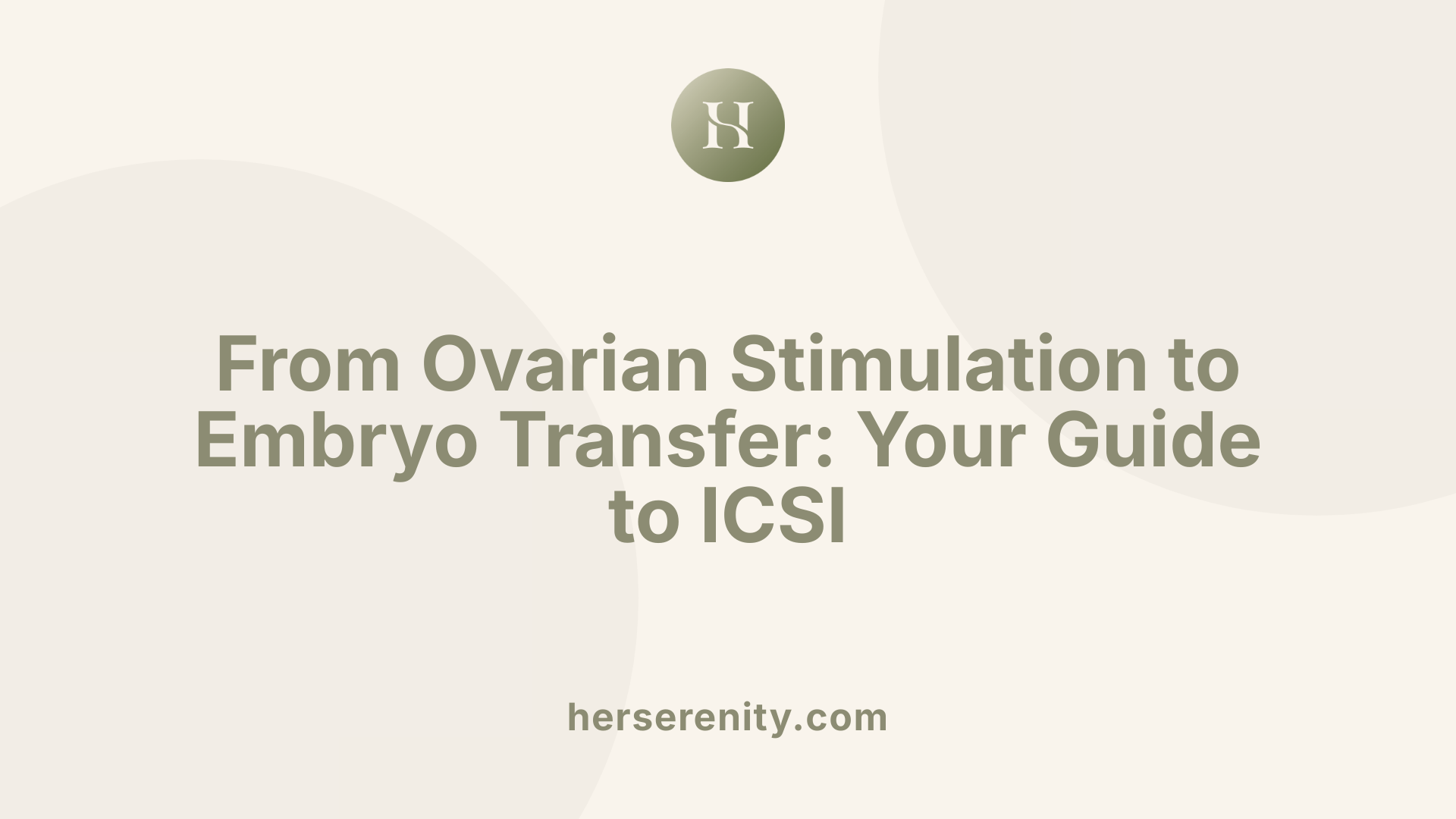 From Ovarian Stimulation to Embryo Transfer: Your Guide to ICSI