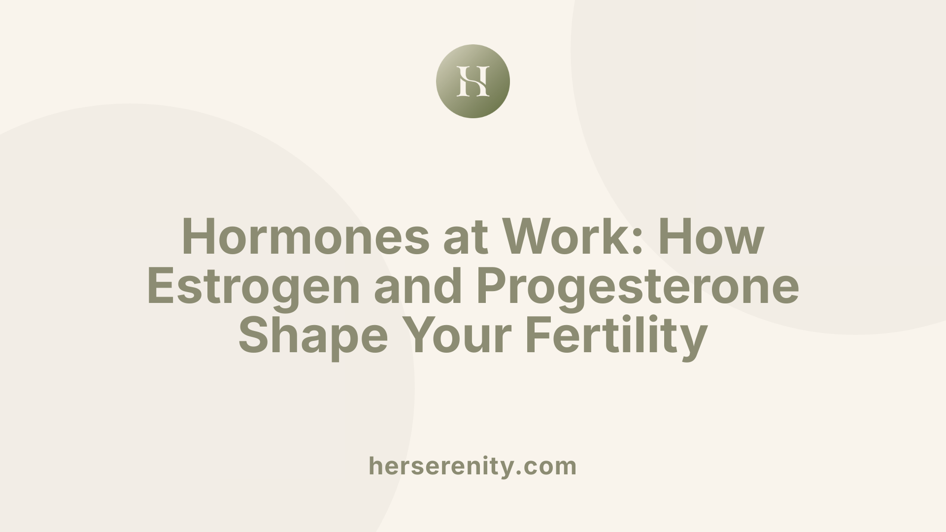 Hormones at Work: How Estrogen and Progesterone Shape Your Fertility