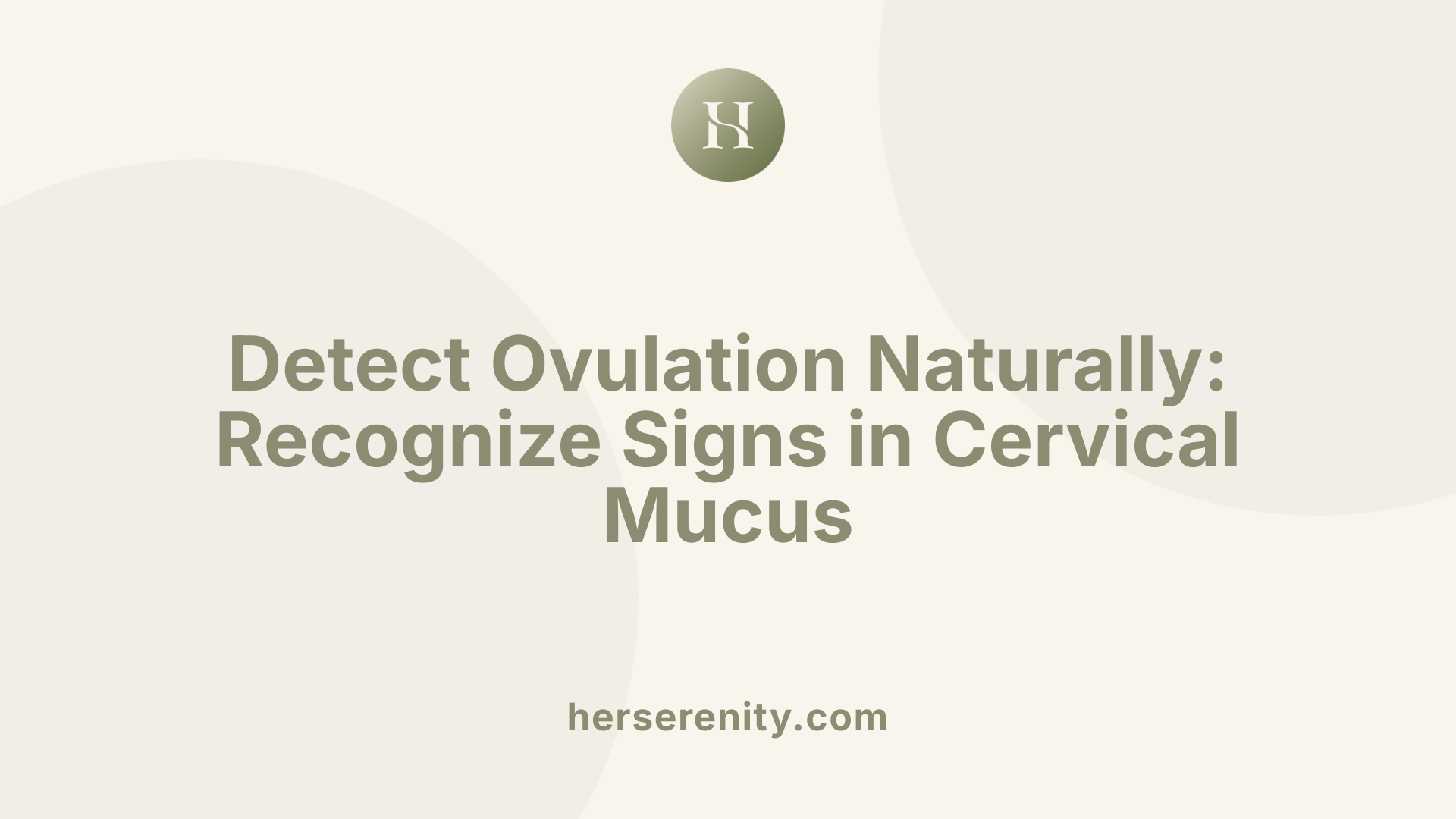 Detect Ovulation Naturally: Recognize Signs in Cervical Mucus