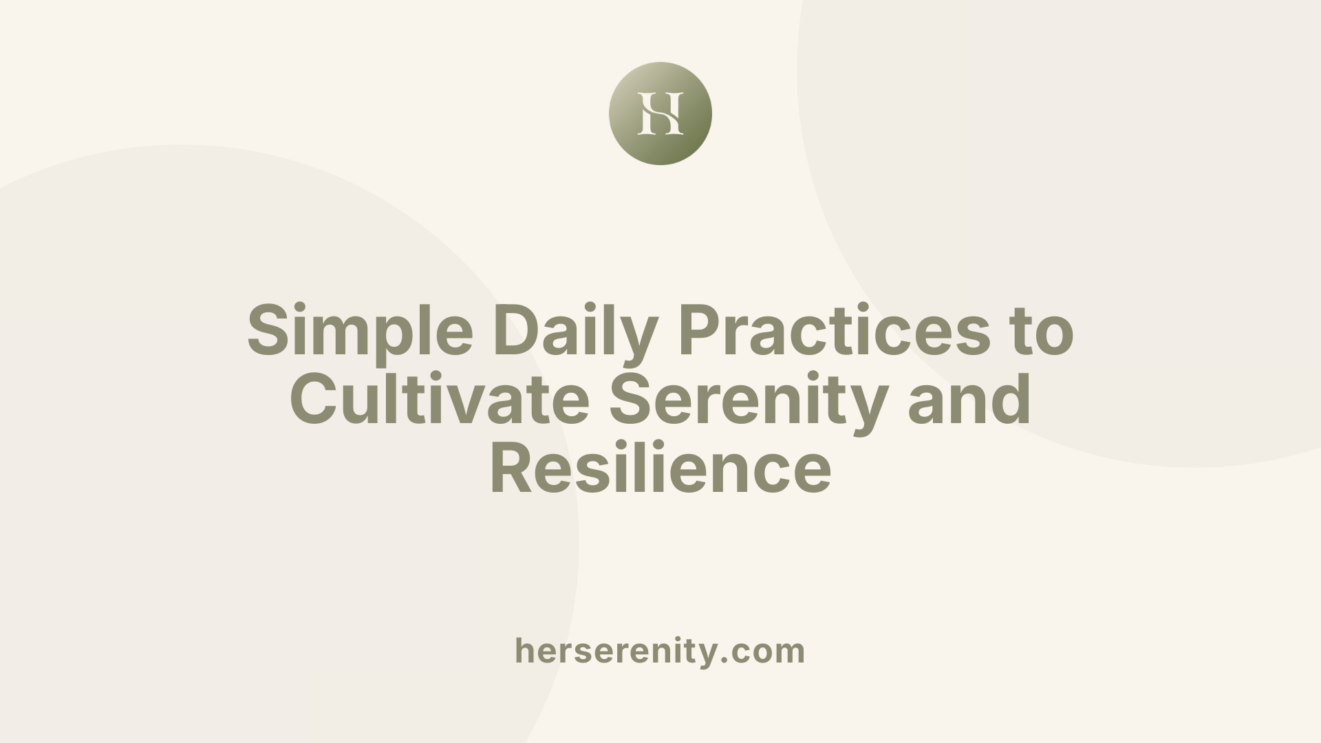 Simple Daily Practices to Cultivate Serenity and Resilience