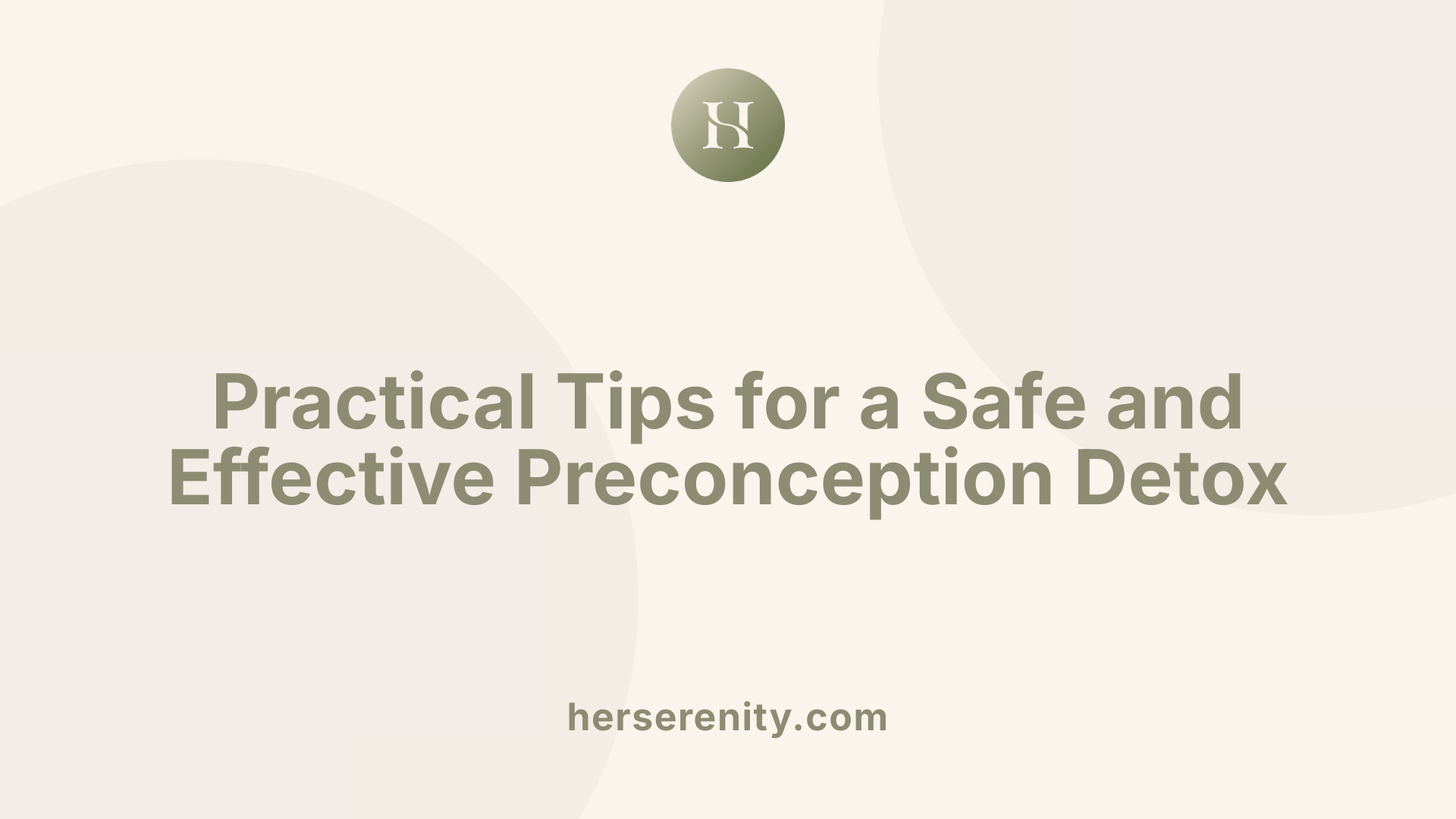 Practical Tips for a Safe and Effective Preconception Detox
