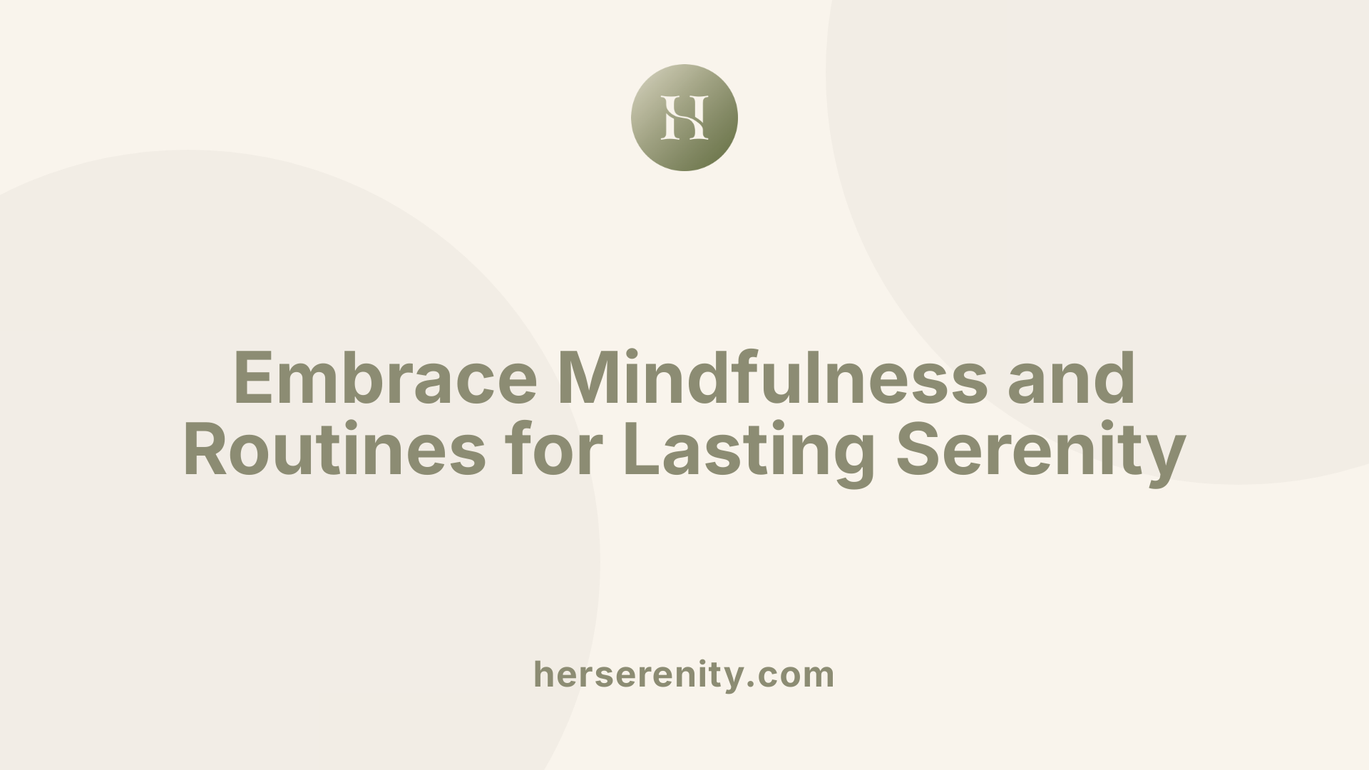 Embrace Mindfulness and Routines for Lasting Serenity