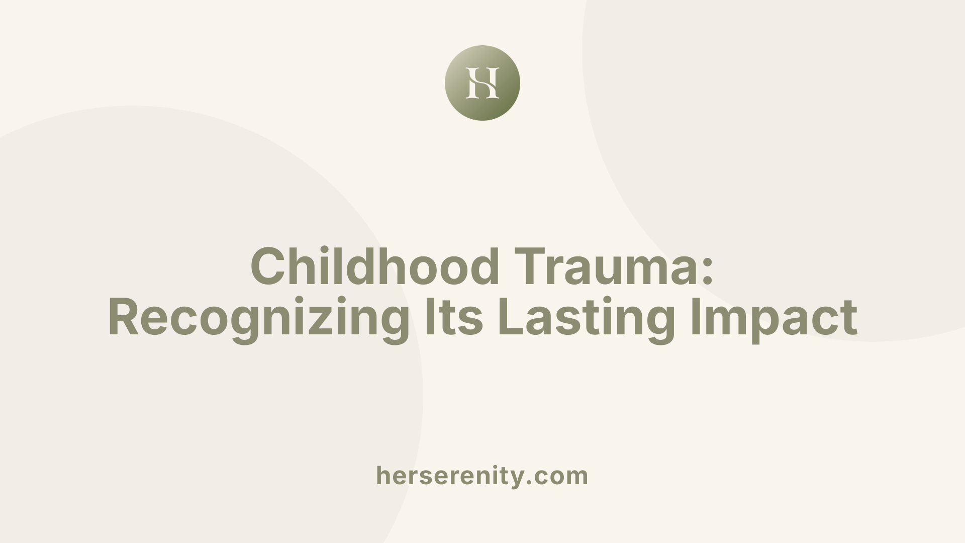 Childhood Trauma: Recognizing Its Lasting Impact
