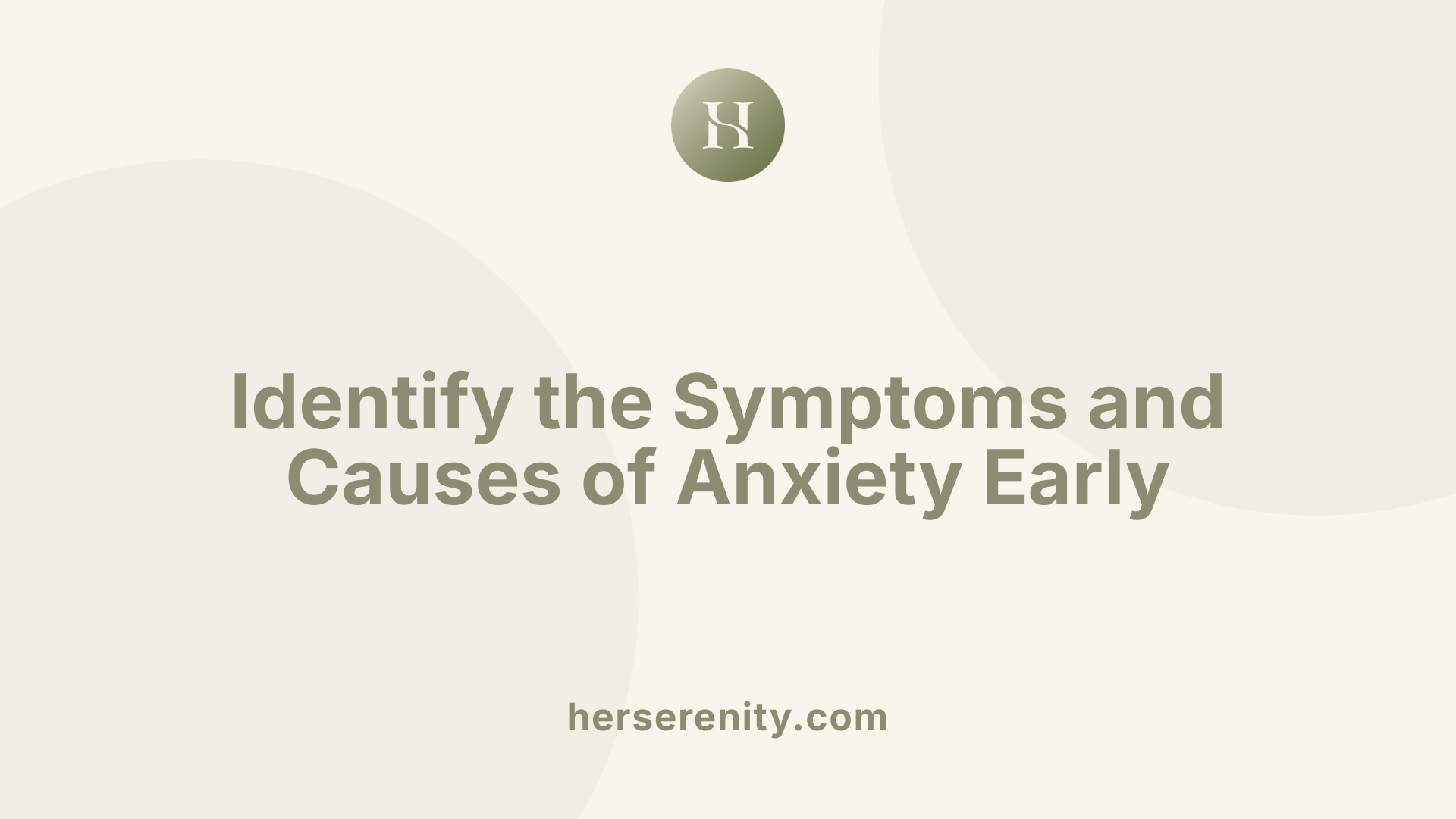 Identify the Symptoms and Causes of Anxiety Early