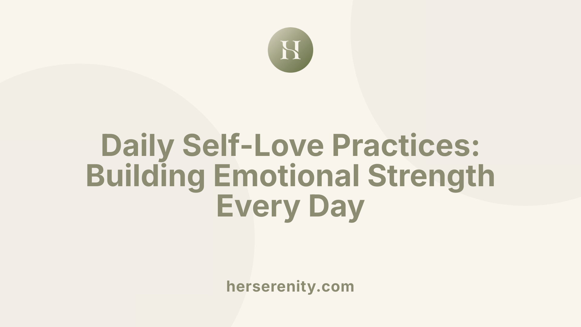 Daily Self-Love Practices: Building Emotional Strength Every Day