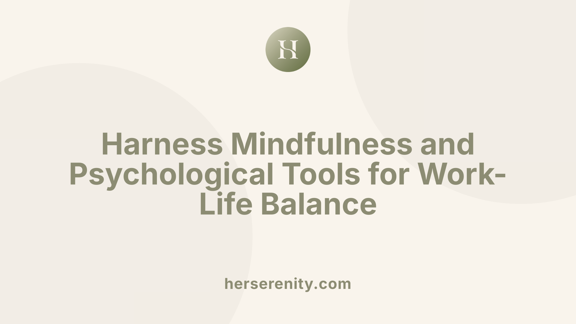 Harness Mindfulness and Psychological Tools for Work-Life Balance