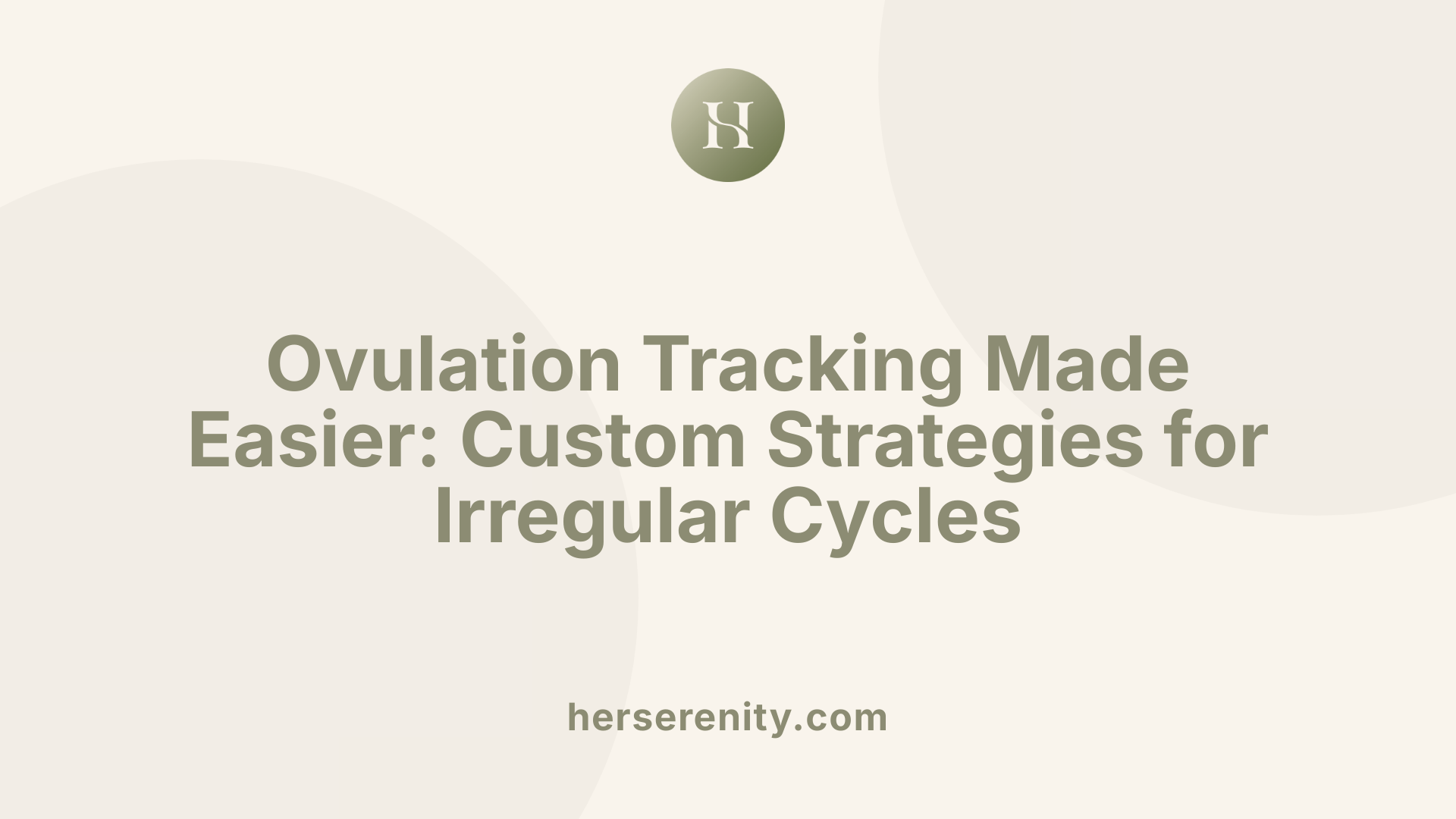 Ovulation Tracking Made Easier: Custom Strategies for Irregular Cycles