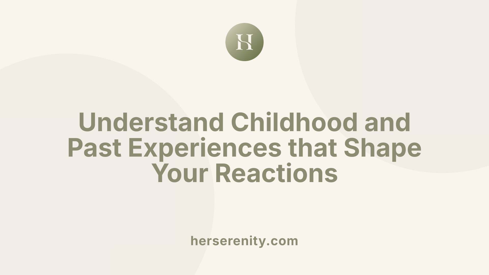Understand Childhood and Past Experiences that Shape Your Reactions