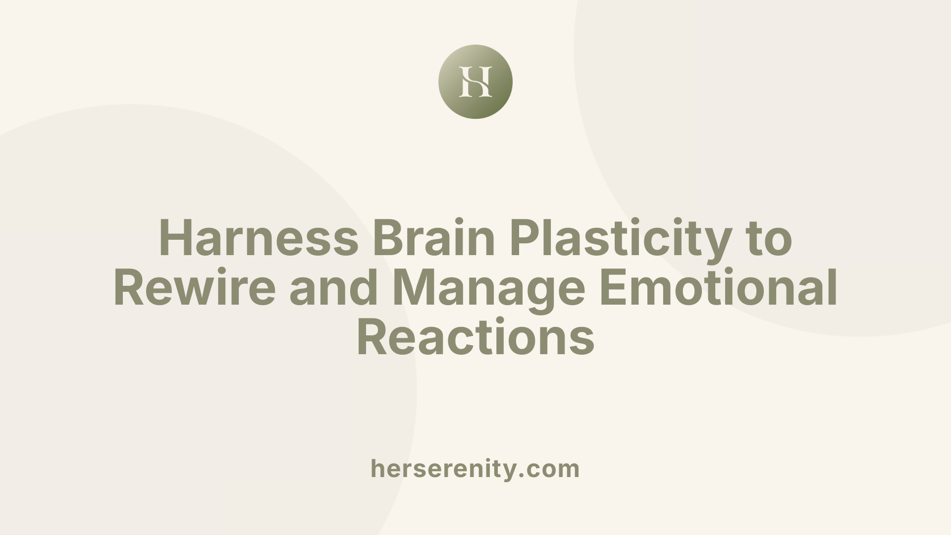 Harness Brain Plasticity to Rewire and Manage Emotional Reactions