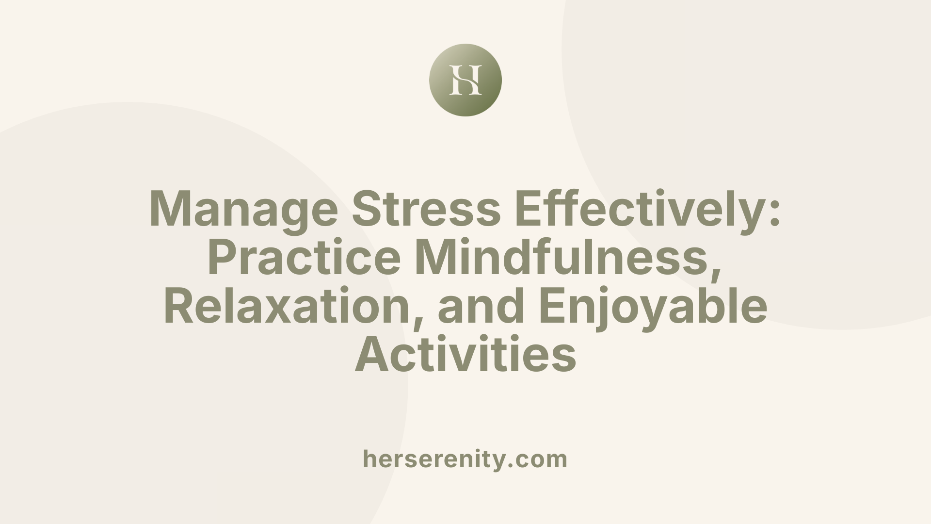 Manage Stress Effectively: Practice Mindfulness, Relaxation, and Enjoyable Activities