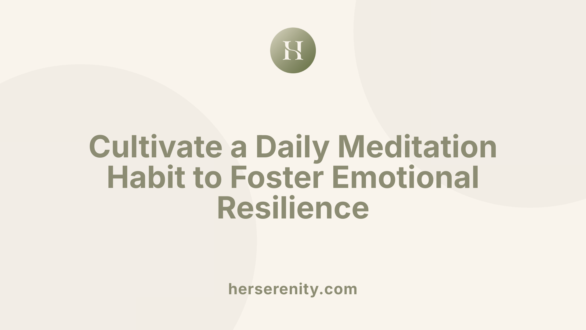 Cultivate a Daily Meditation Habit to Foster Emotional Resilience