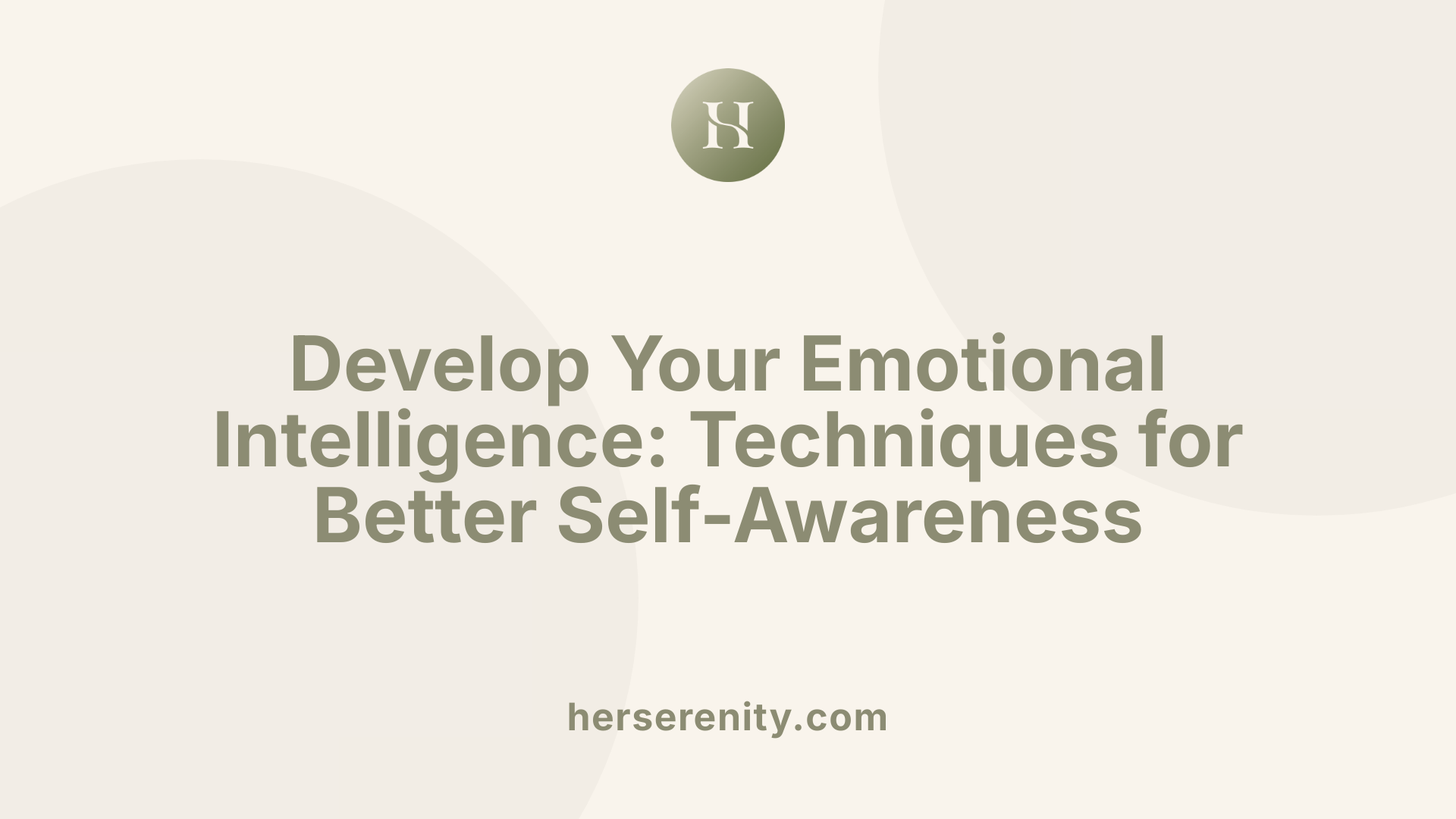 Develop Your Emotional Intelligence: Techniques for Better Self-Awareness