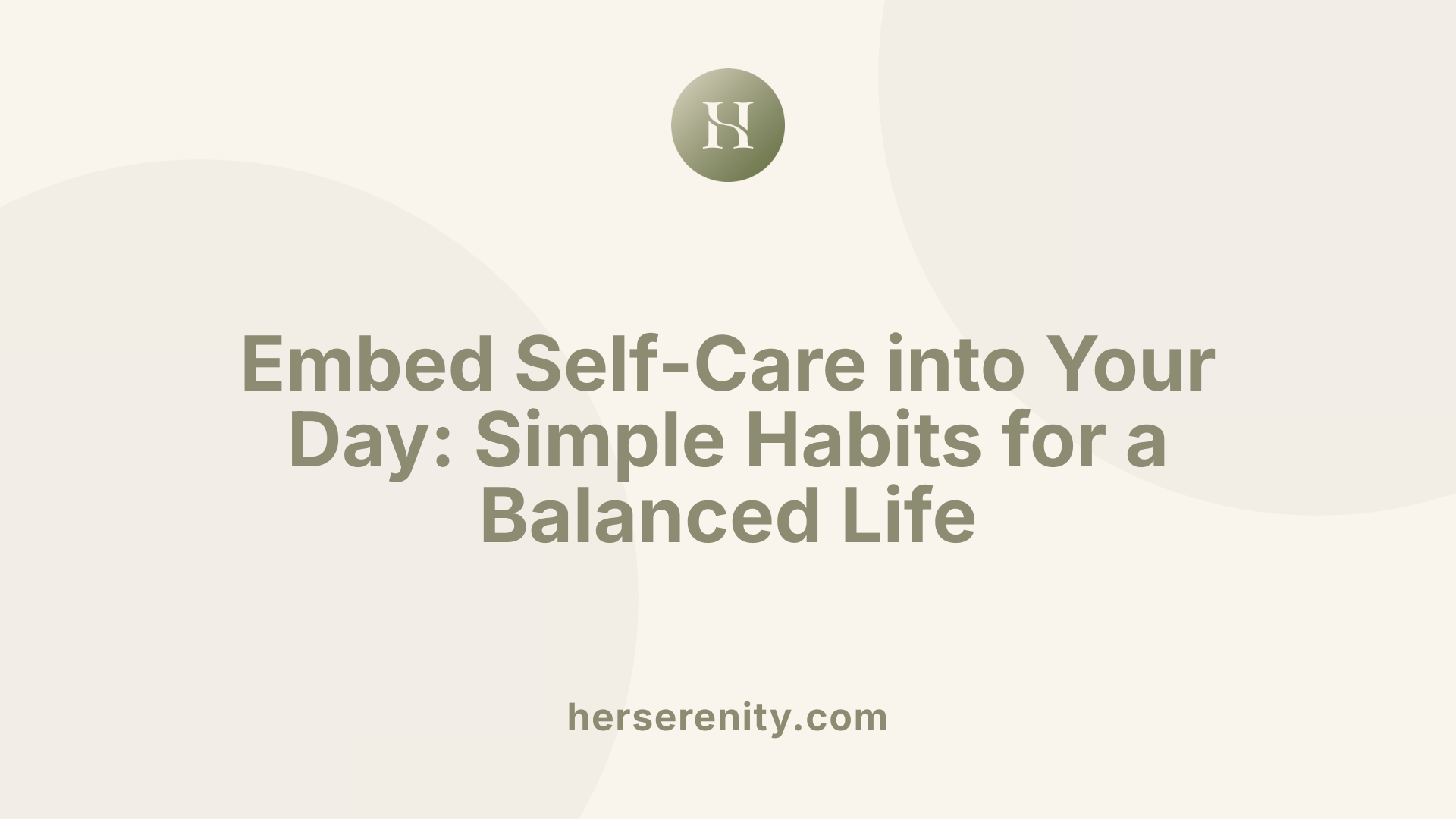 Embed Self-Care into Your Day: Simple Habits for a Balanced Life
