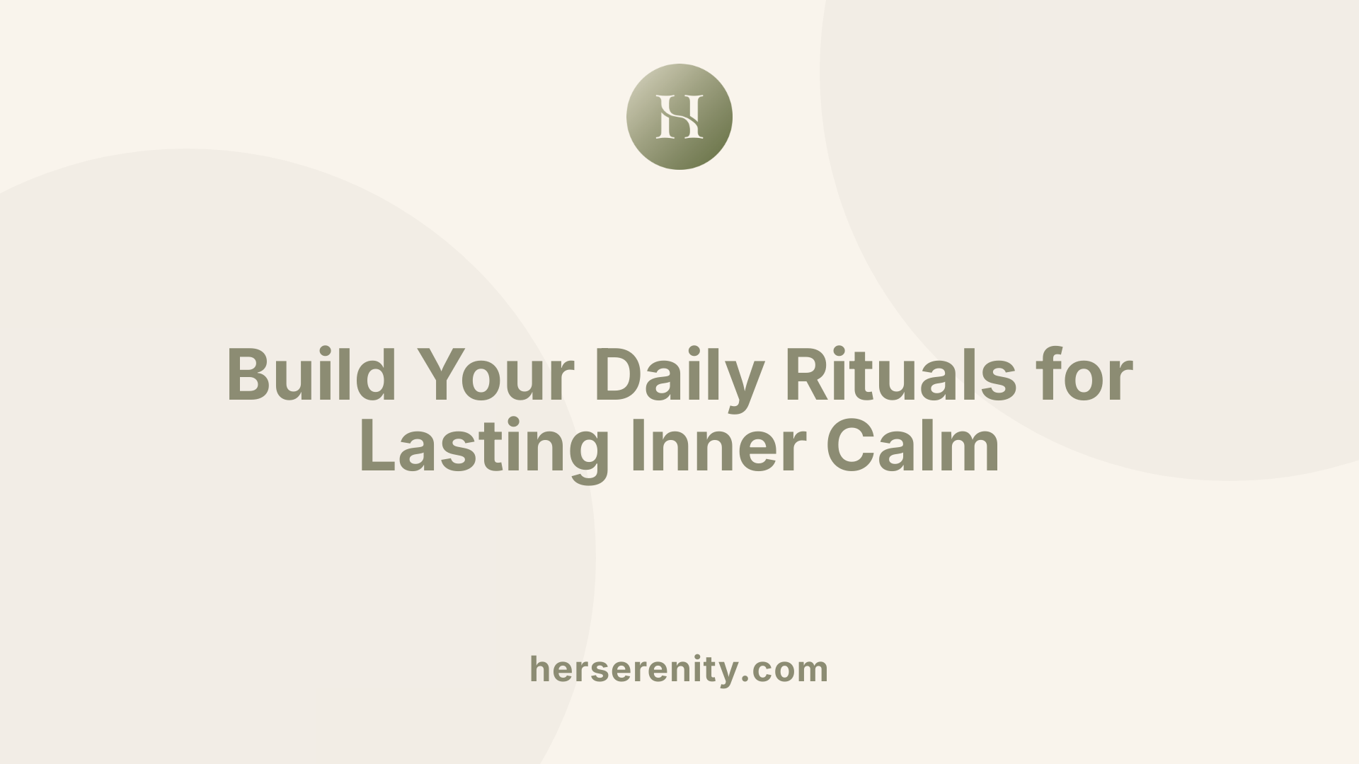 Build Your Daily Rituals for Lasting Inner Calm