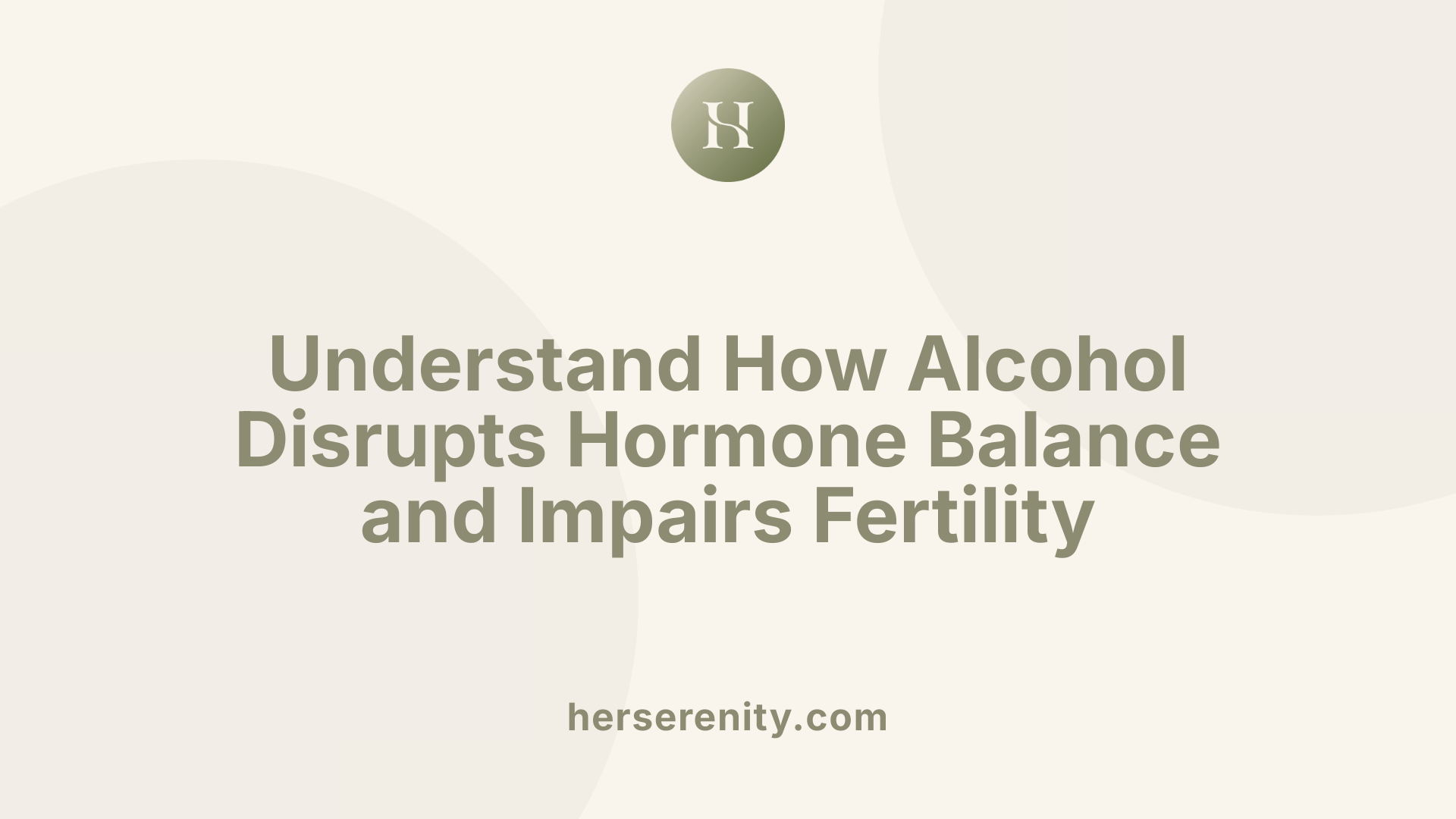 Understand How Alcohol Disrupts Hormone Balance and Impairs Fertility