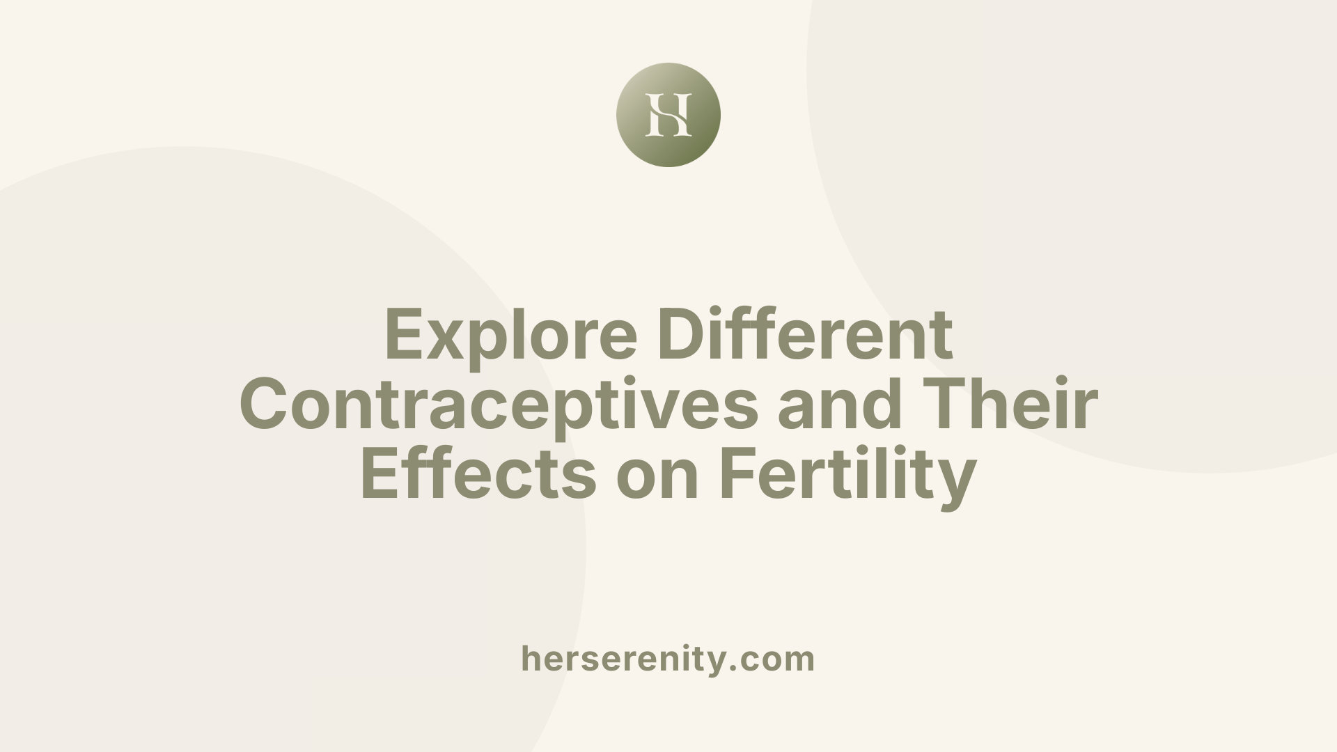 Explore Different Contraceptives and Their Effects on Fertility