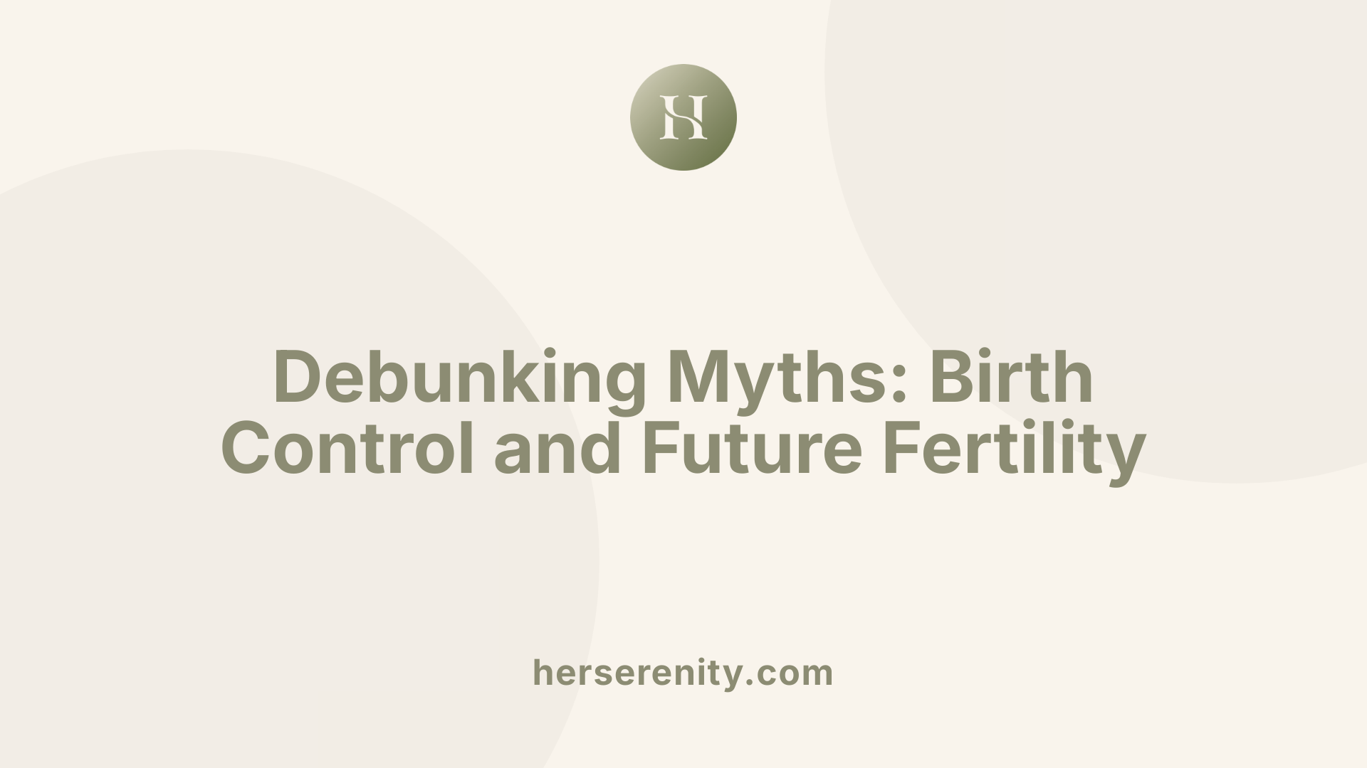 Debunking Myths: Birth Control and Future Fertility