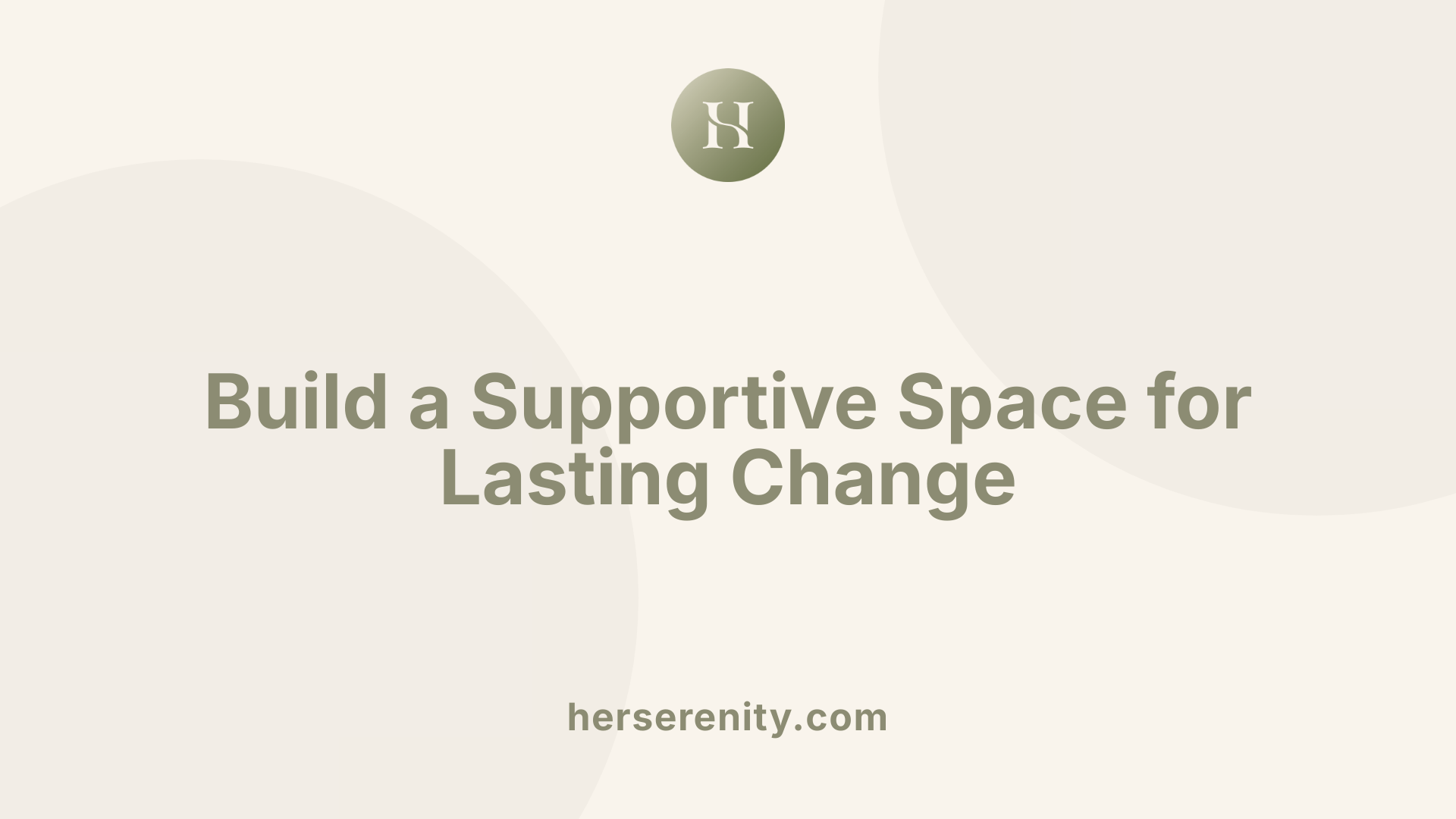 Build a Supportive Space for Lasting Change