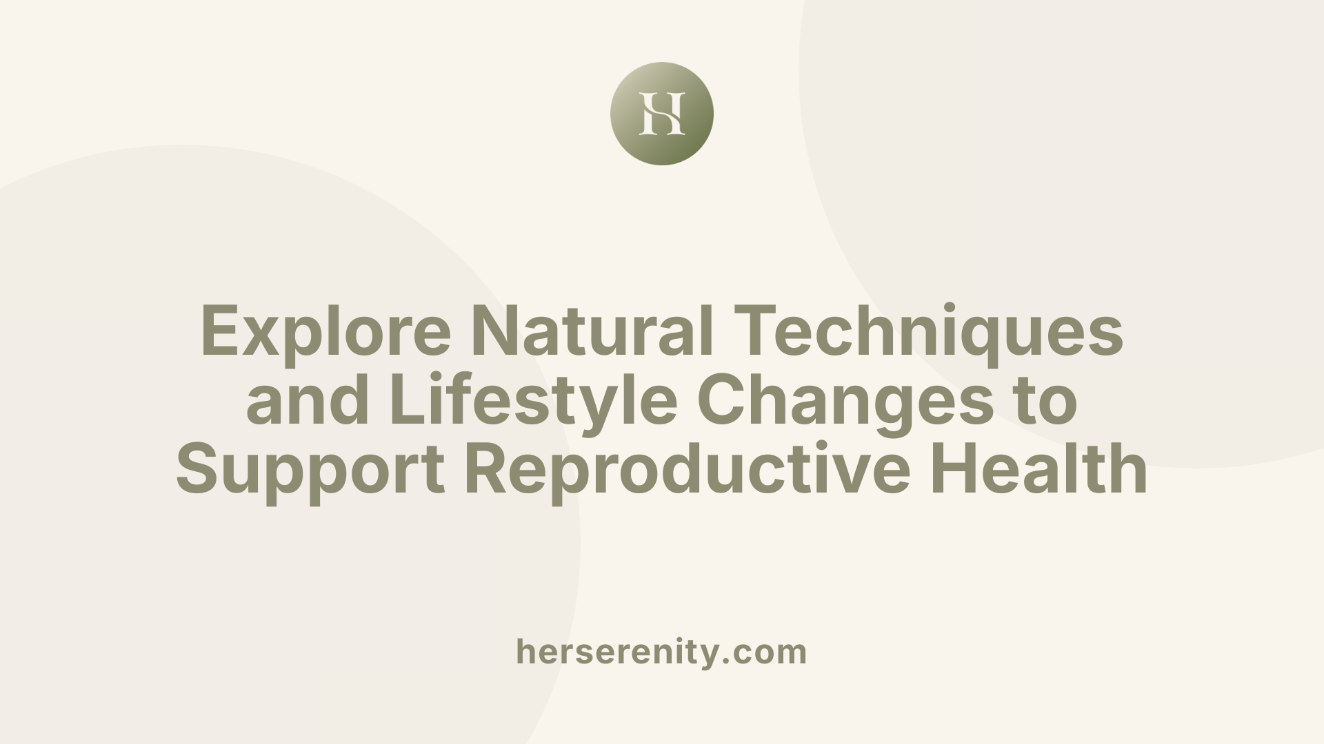 Explore Natural Techniques and Lifestyle Changes to Support Reproductive Health