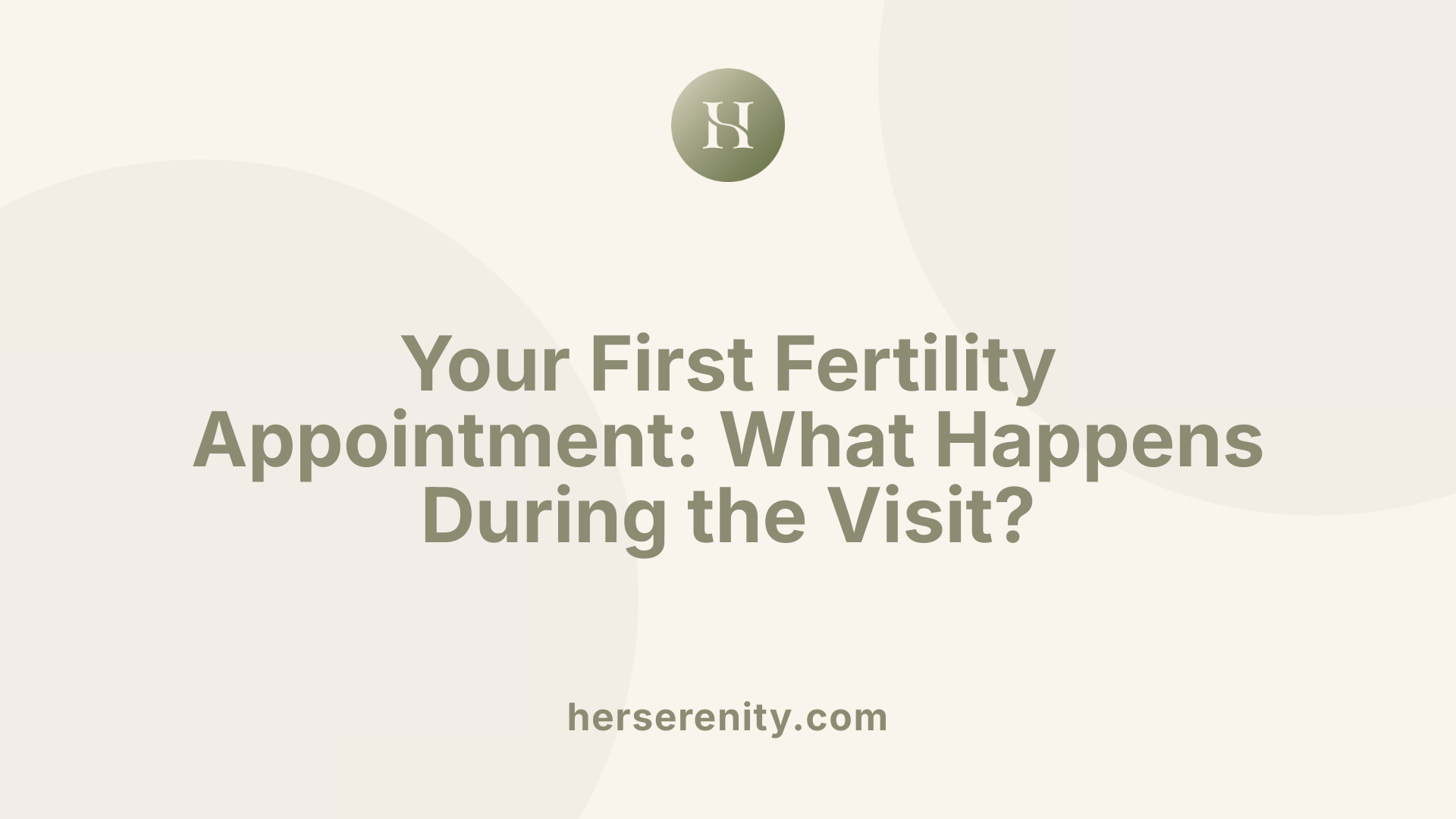 Your First Fertility Appointment: What Happens During the Visit?