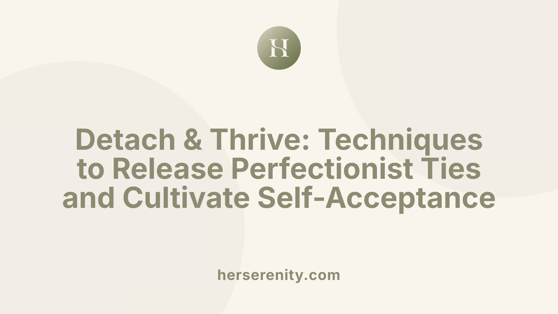 Detach & Thrive: Techniques to Release Perfectionist Ties and Cultivate Self-Acceptance