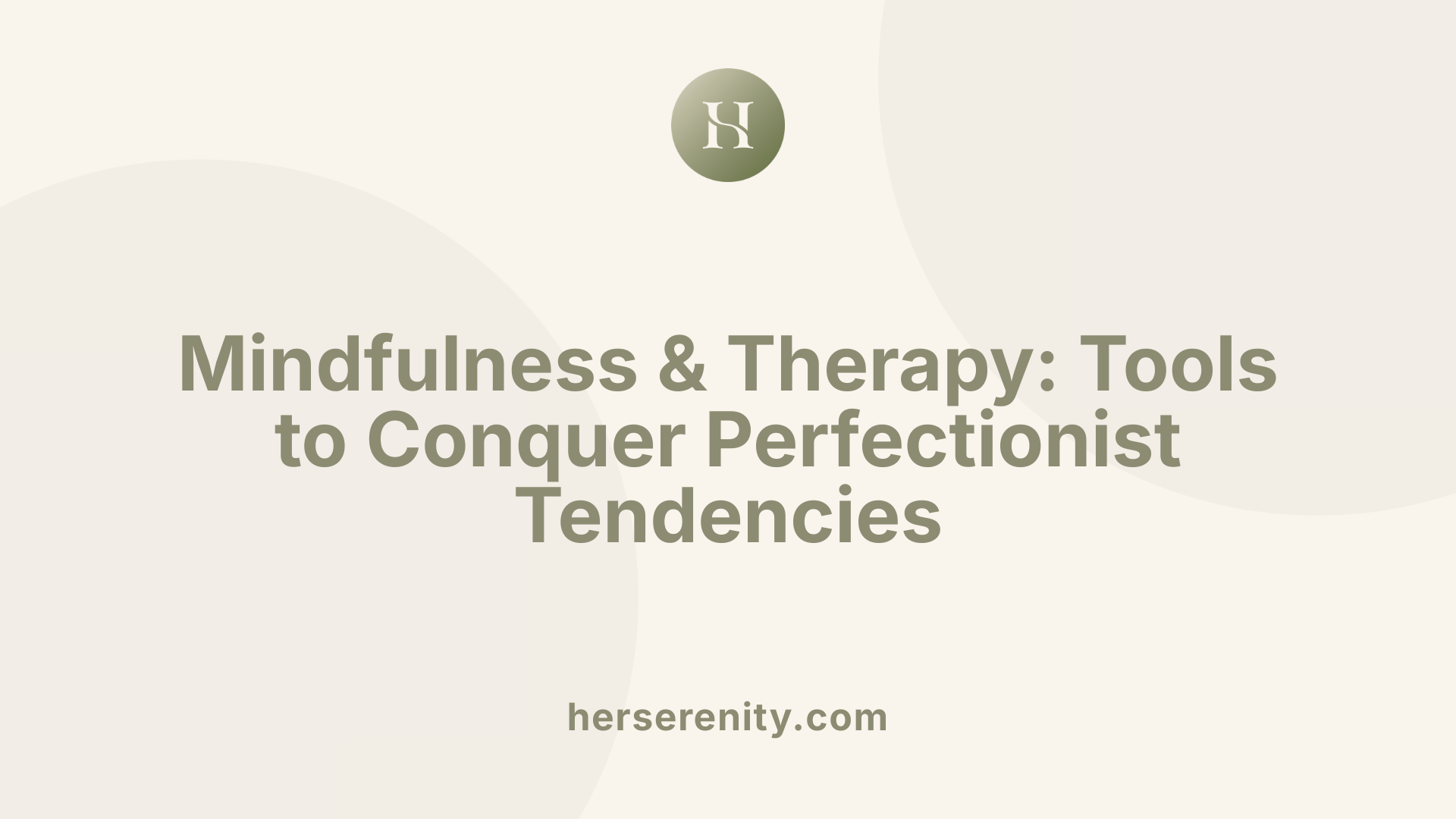 Mindfulness & Therapy: Tools to Conquer Perfectionist Tendencies