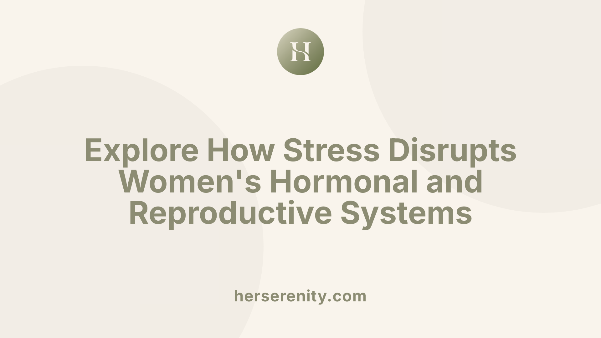 Explore How Stress Disrupts Women's Hormonal and Reproductive Systems