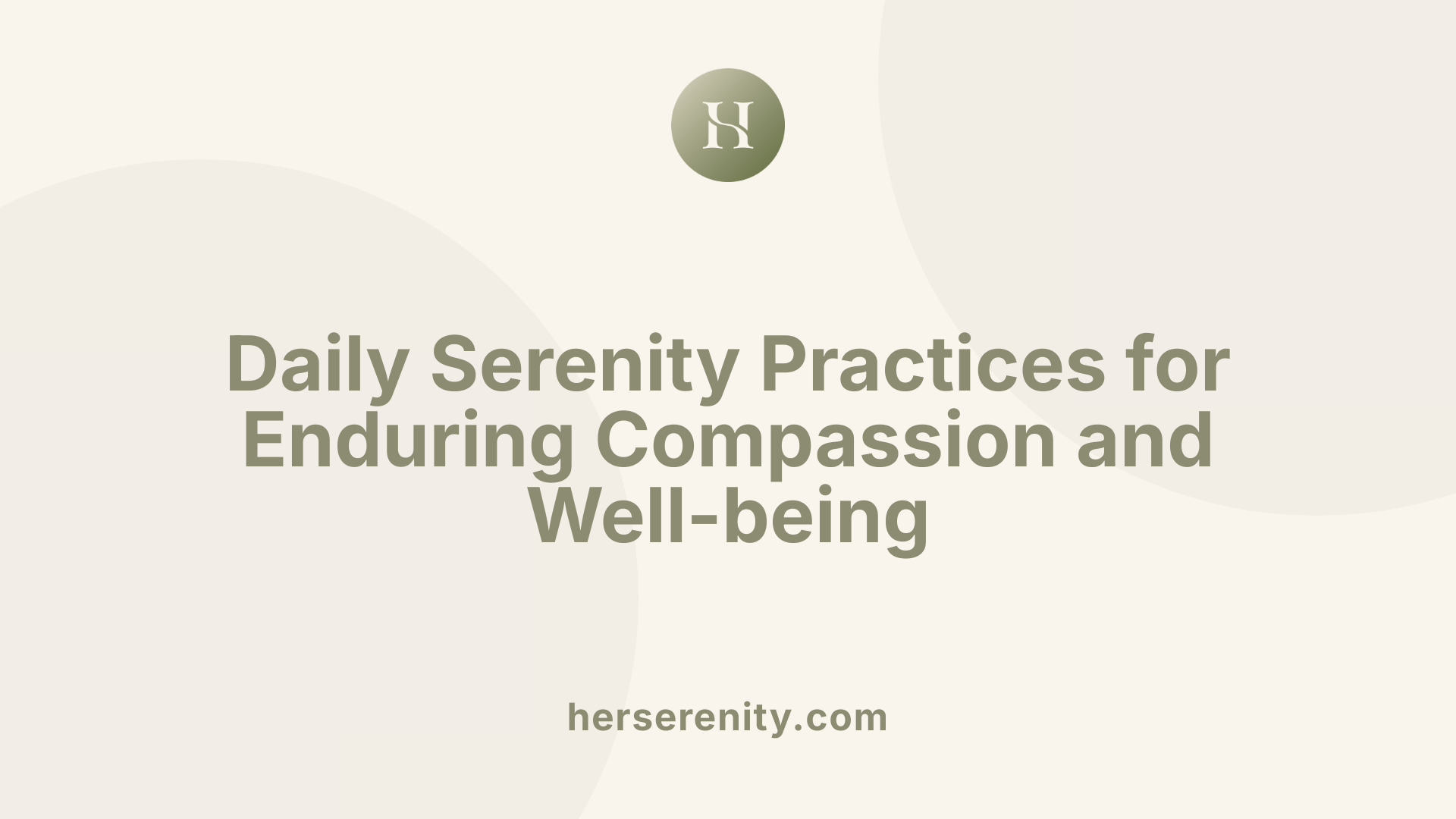 Daily Serenity Practices for Enduring Compassion and Well-being