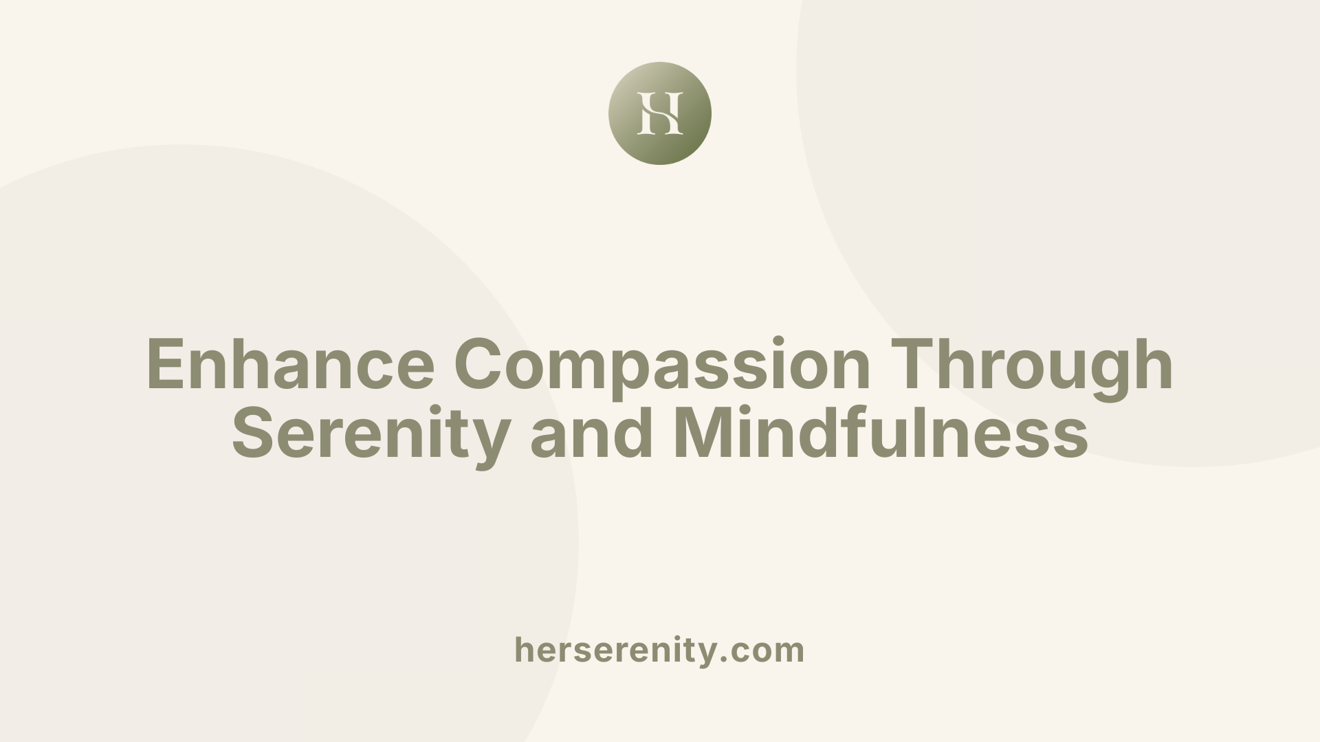 Enhance Compassion Through Serenity and Mindfulness