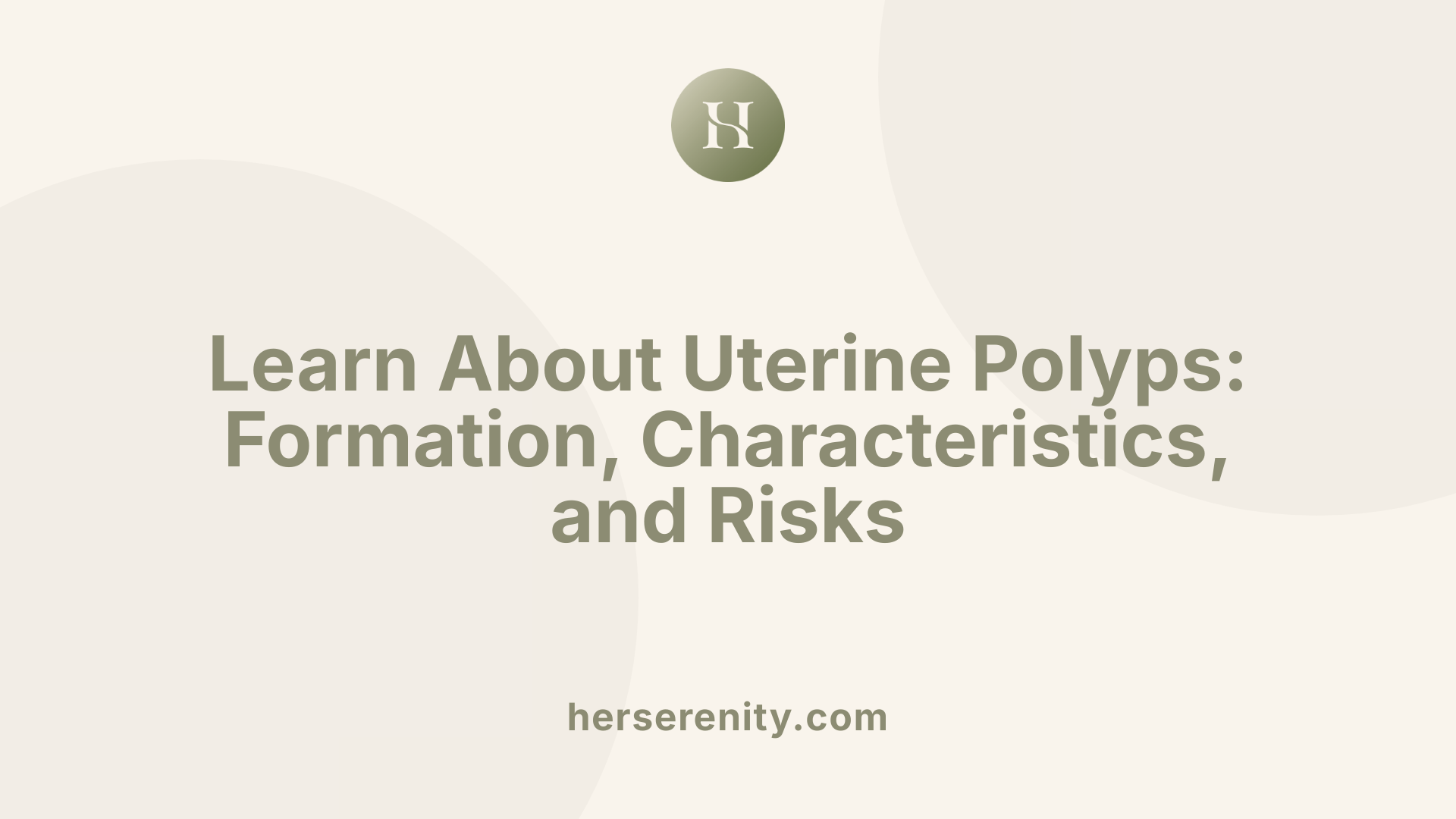 Learn About Uterine Polyps: Formation, Characteristics, and Risks