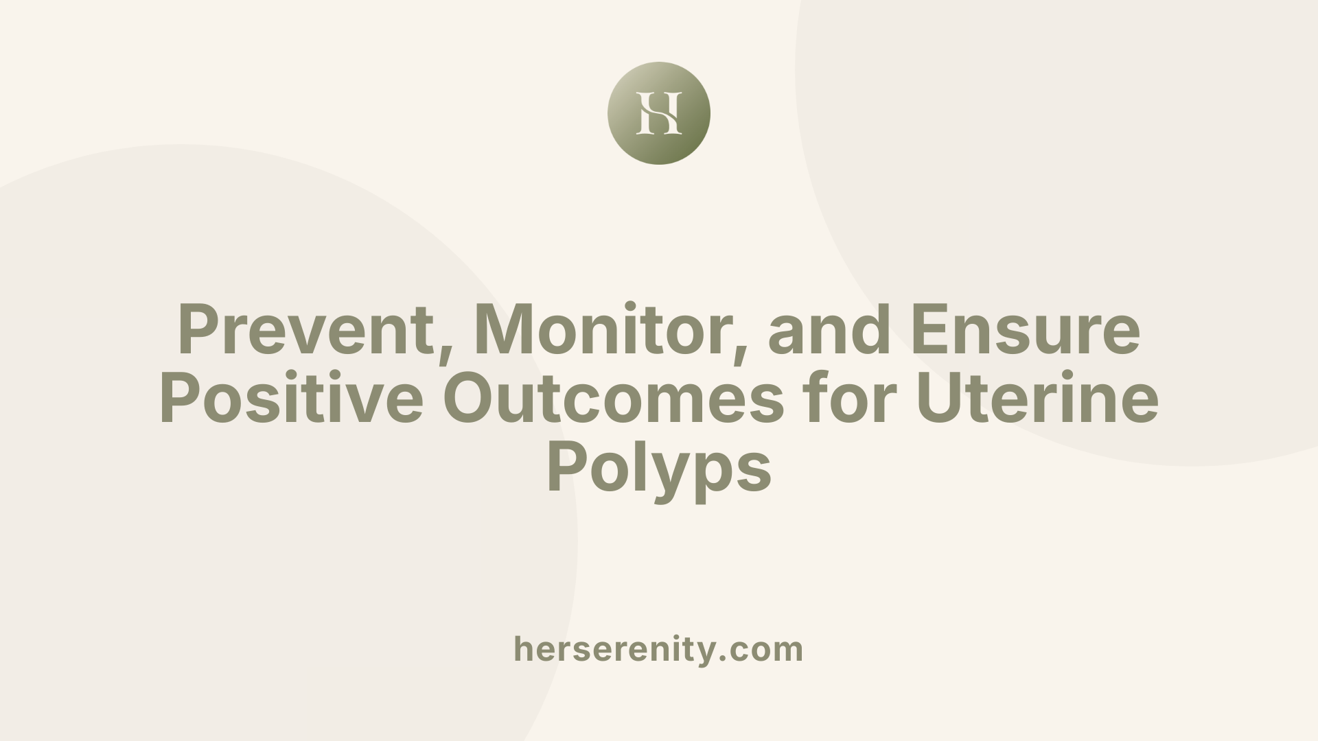 Prevent, Monitor, and Ensure Positive Outcomes for Uterine Polyps