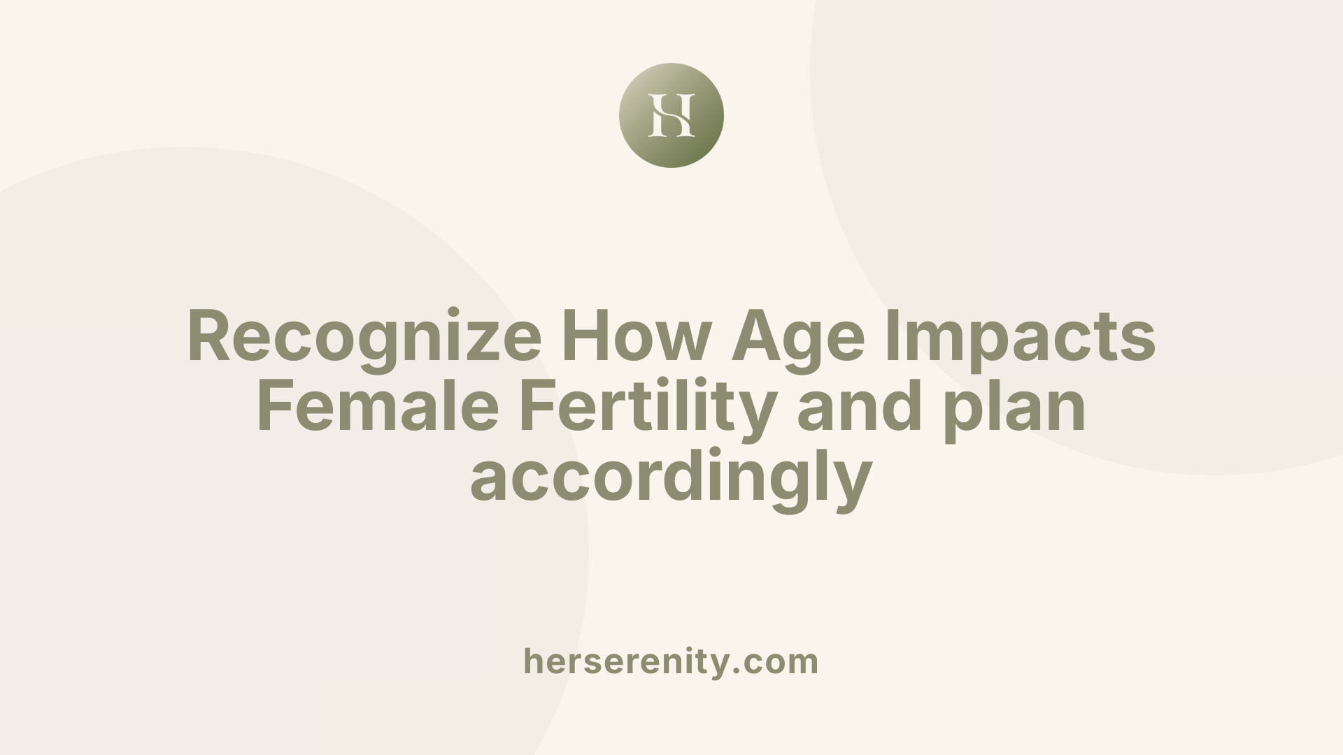 Recognize How Age Impacts Female Fertility and plan accordingly