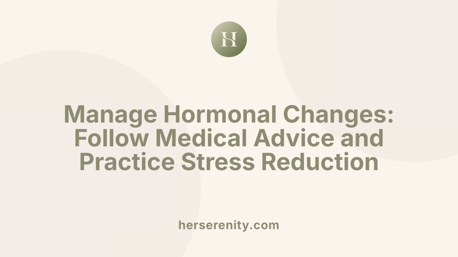 Manage Hormonal Changes: Follow Medical Advice and Practice Stress Reduction