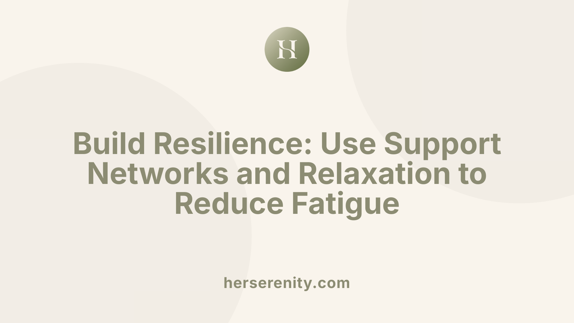 Build Resilience: Use Support Networks and Relaxation to Reduce Fatigue