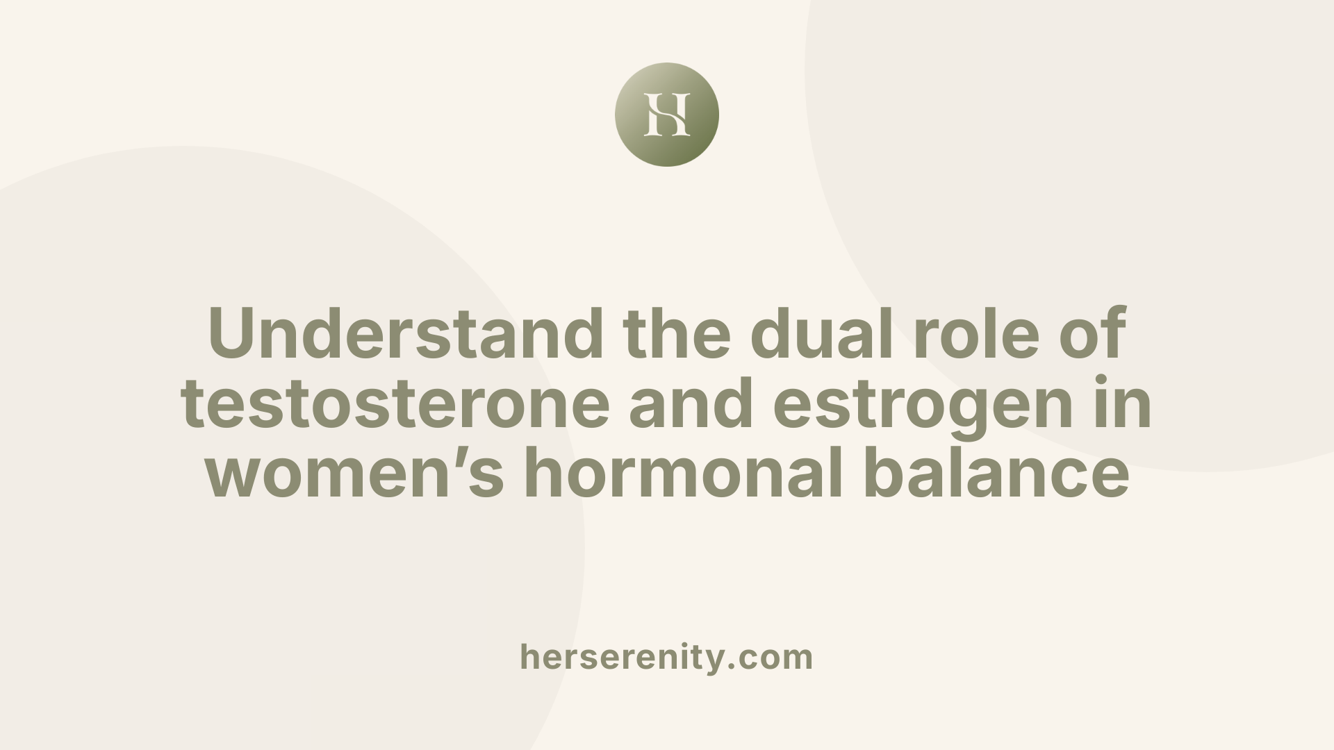 Understand the dual role of testosterone and estrogen in women’s hormonal balance