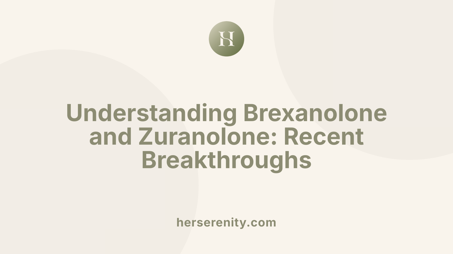 Understanding Brexanolone and Zuranolone: Recent Breakthroughs