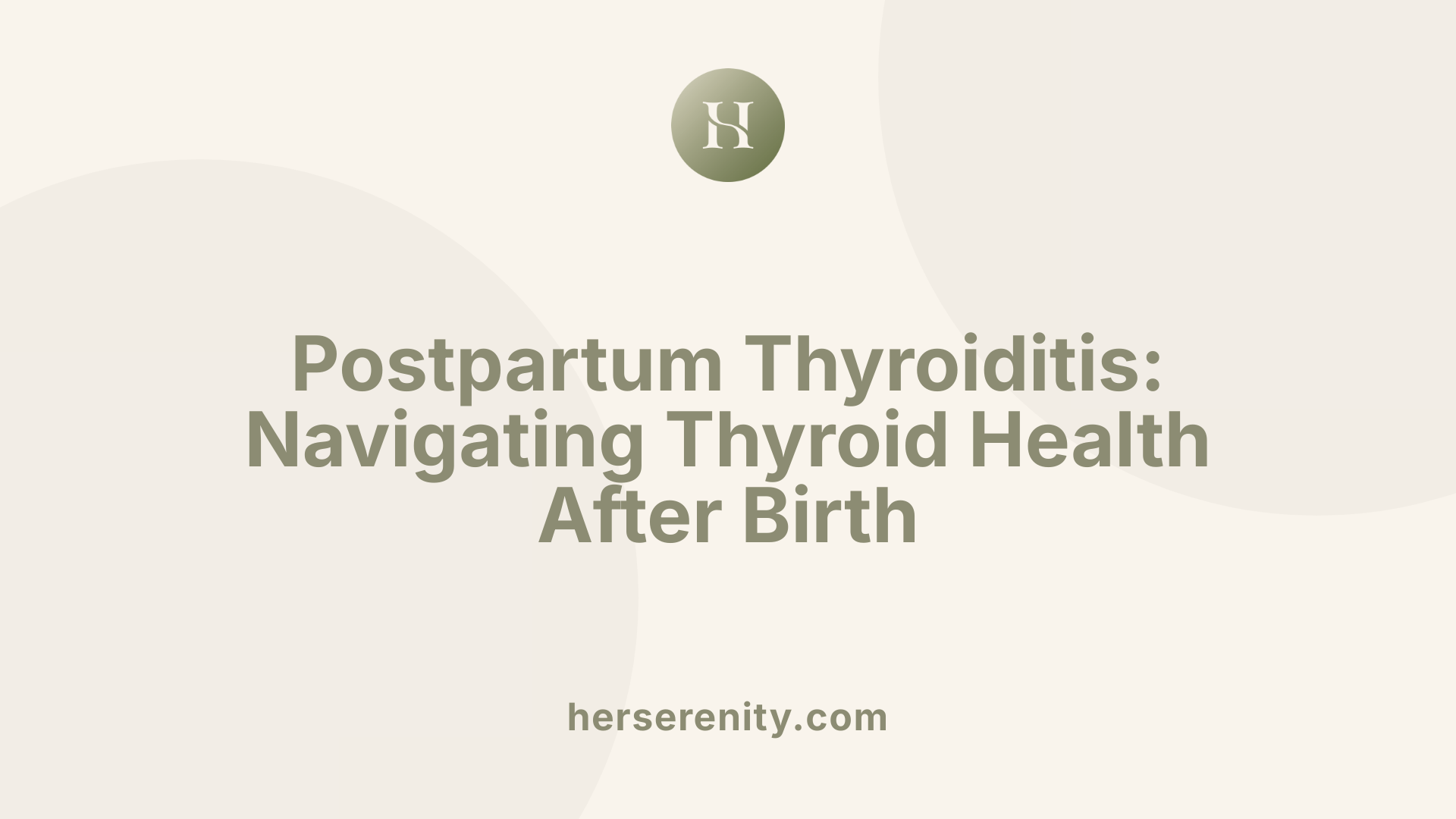 Postpartum Thyroiditis: Navigating Thyroid Health After Birth