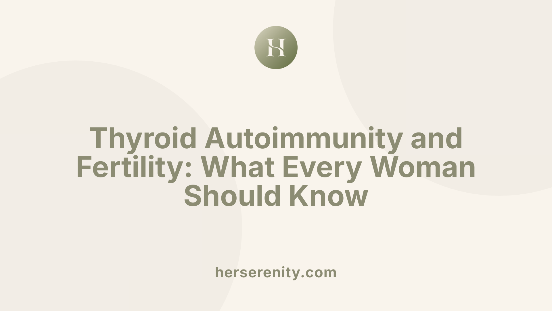 Thyroid Autoimmunity and Fertility: What Every Woman Should Know