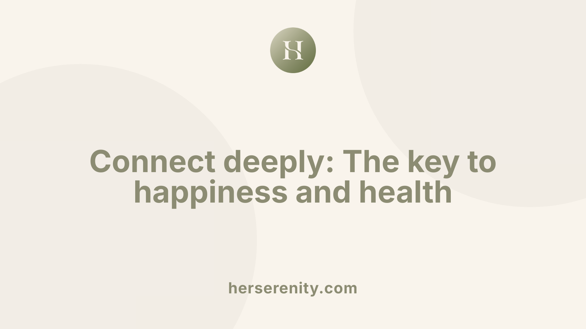 Connect deeply: The key to happiness and health