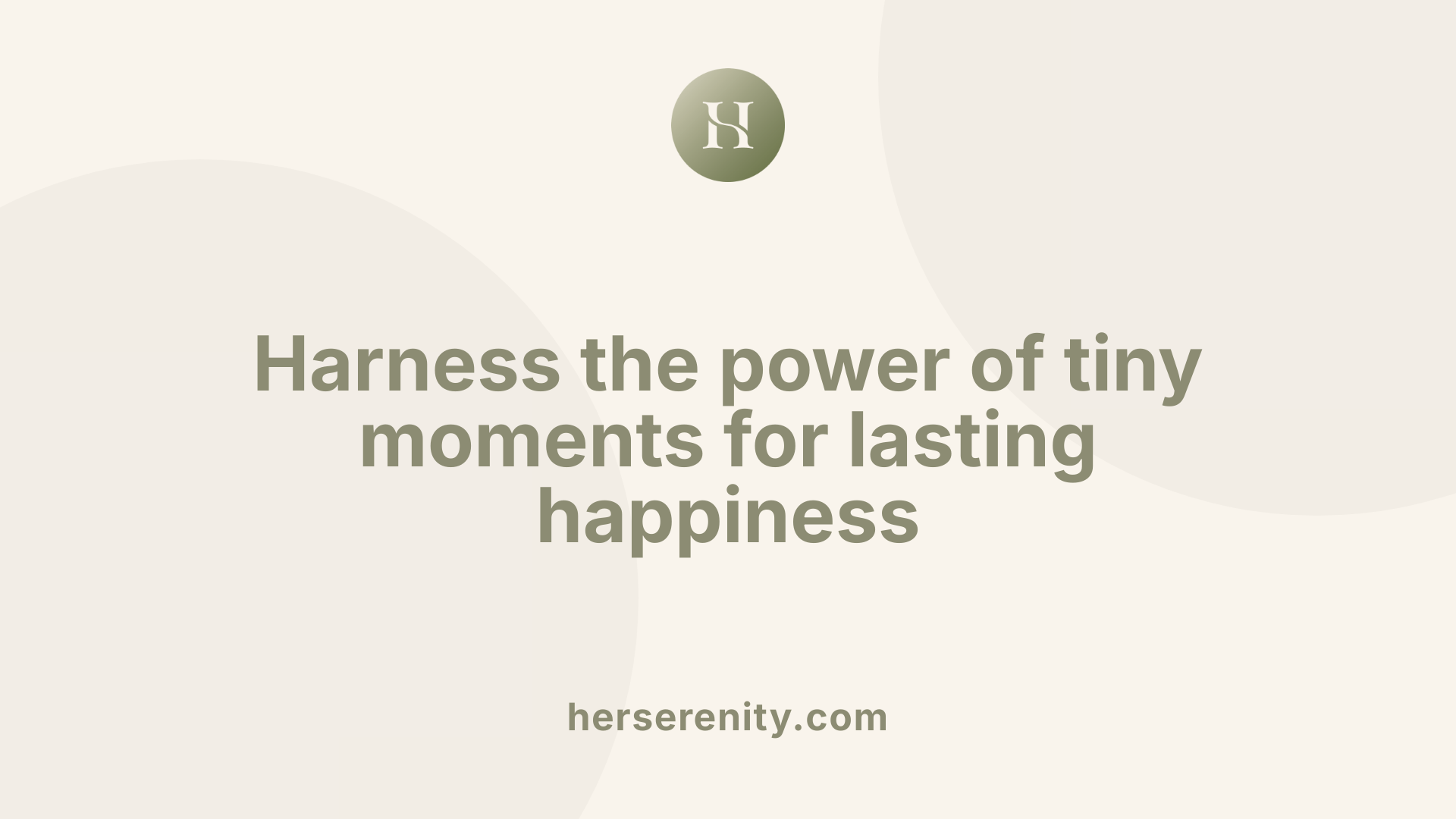 Harness the power of tiny moments for lasting happiness