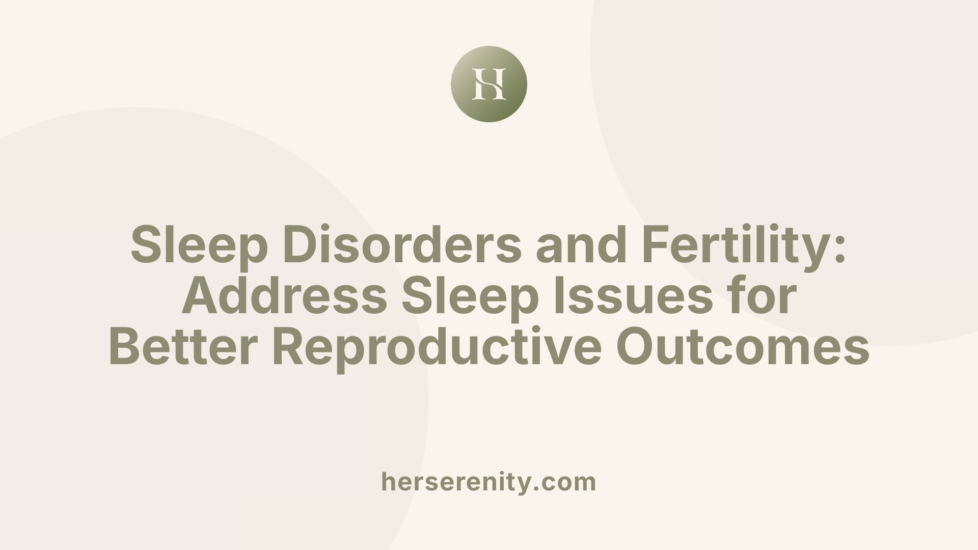 Sleep Disorders and Fertility: Address Sleep Issues for Better Reproductive Outcomes